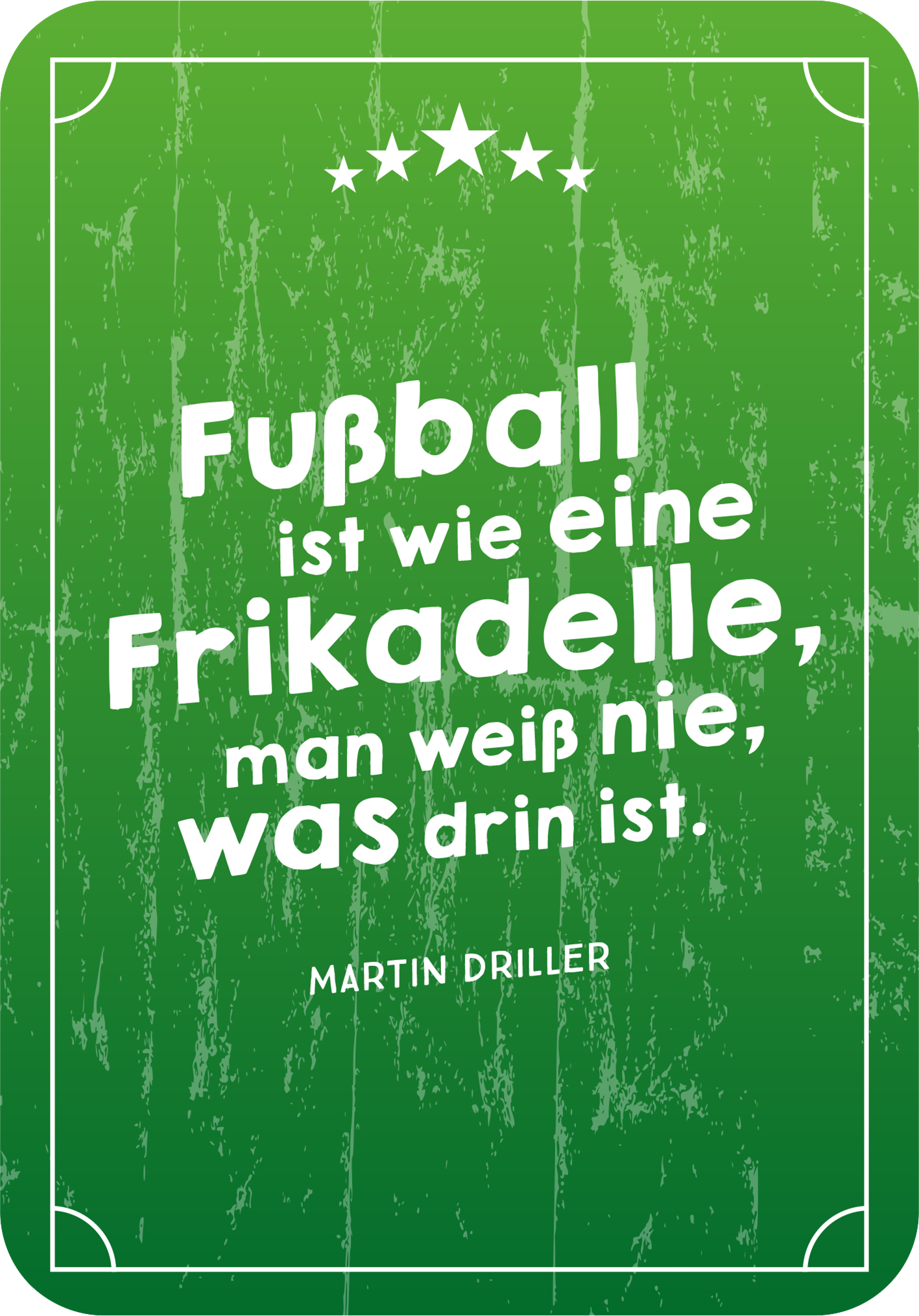 Gezeigt wird eine Innen- oder Zusatzansicht von „Die besten ever Fußballsprüche“. Der Hintergrund ist in einem sanften, verwitterten Grünton gehalten. Im Vordergrund steht ein humorvoller Spruch in großer, verspielter Schrift. Der Text ist weiß und hebt sich deutlich vom Hintergrund ab. Unter dem Spruch befindet sich der Name des Autors „Martin Driller“ in kleinerer, klarer Schrift. Drei Sterne oberhalb des Textes runden das Gesamtbild ab.