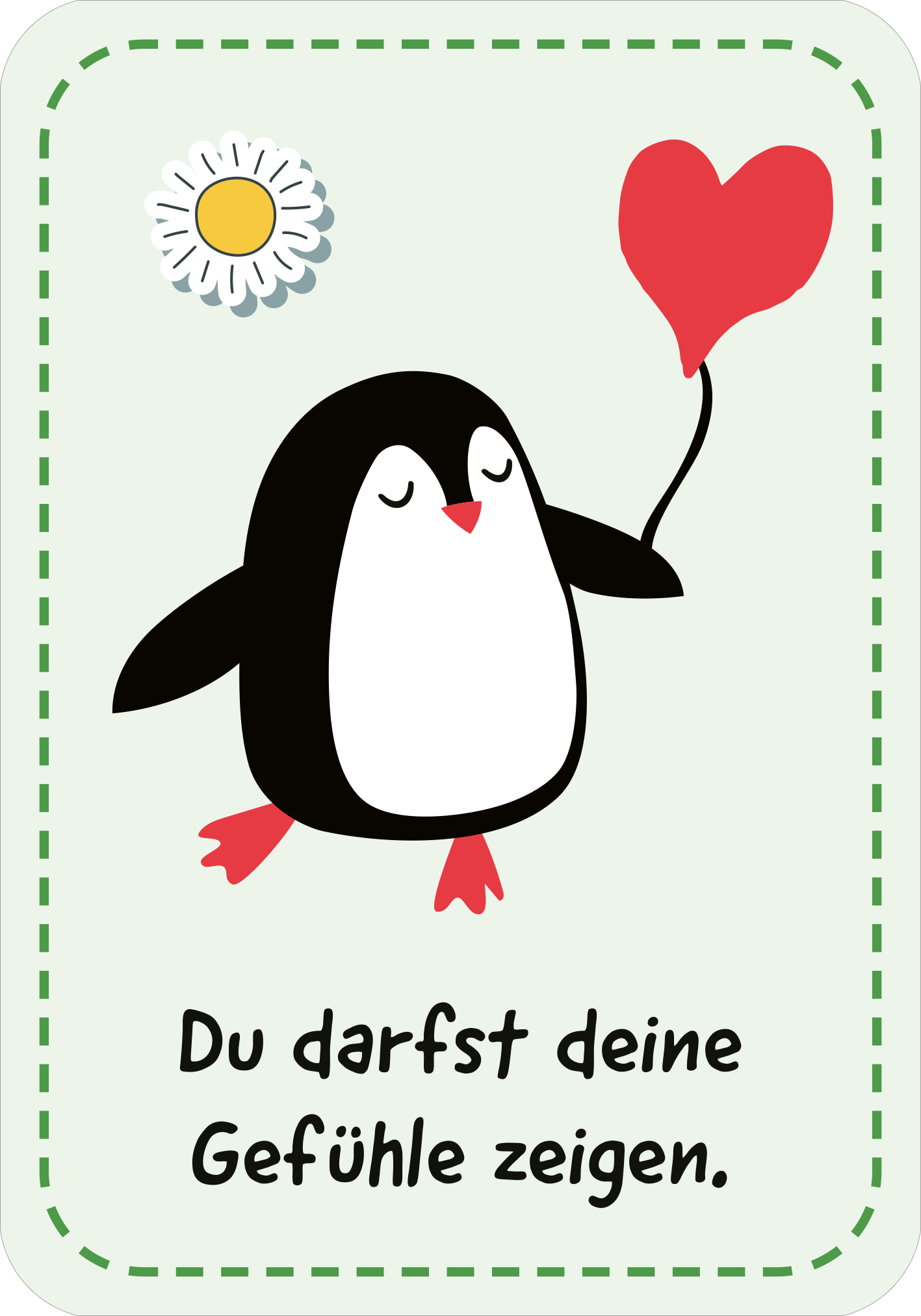 Gezeigt wird eine Innen- oder Zusatzansicht von „Mutmachkarten für die Schule“. Die Karte zeigt einen freundlichen, cartoonhaften Pinguin mit roten Füßen und einem Herzluftballon in der rechten Flosse. Im oberen Bereich befindet sich eine Blume in Weiß und Gelb. Der Hintergrund ist hellgrün, umrahmt von einem dezenten, grünen Punktmuster. Die große, spielerische Schrift in Schwarz vermittelt die Botschaft: „Du darfst deine Gefühle zeigen.“.