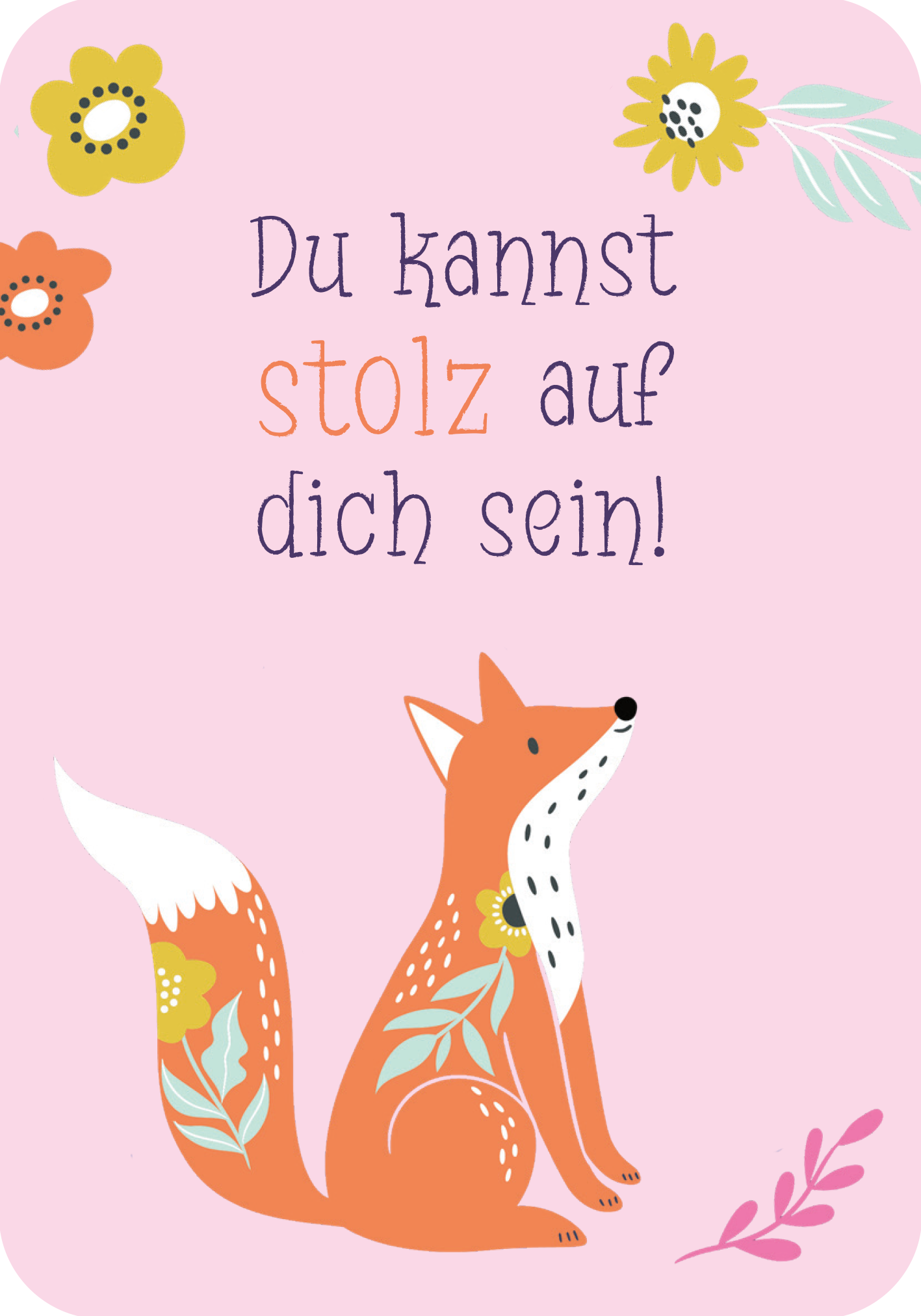 Gezeigt wird eine Innen- oder Zusatzansicht von „Mutmachkarten – Einhorn“. Auf einer sanften, rosa Hintergründe sitzt ein niedlicher, orangefarbener Fuchs mit floralen Mustern auf seinem Fell. Um ihn herum sind bunte Blumen in Gelb, Orange und Blau verteilt. Über dem Fuchs steht in einer verspielten, lila Schrift der motivierende Text „Du kannst stolz auf dich sein!“. Die fröhlichen Farben und die freundliche Schrift verleihen der Karte eine positive und einladende Ausstrahlung.