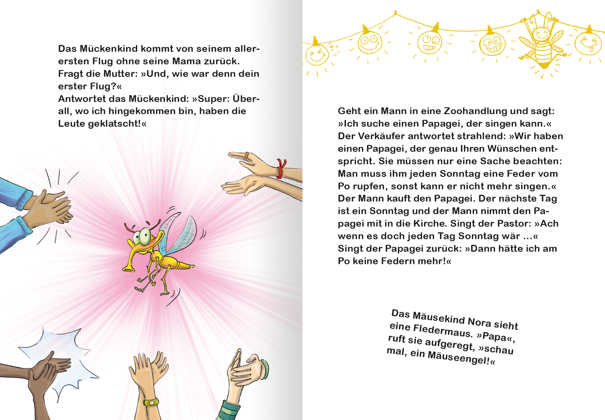Gezeigt wird eine Innen- oder Zusatzansicht von „Mein tierisches Witzebuch“. Die Doppelseite zeigt drei Witze, die von ein paar humorvollen Illustrationen aufgelockert werden. Eine Illustration mit mehreren Händen, die in die Mitte zeigen, wo ein fröhliches Mückenkind in leuchtenden Farben dargestellt ist, zieht viel Aufmerksamkeit an. Der Hintergrund ist hell und bietet Kontrast zu den bunten Charakteren, wobei die Gestaltung spielerisch und einladend wirkt. Die Texte sind in klarer,...