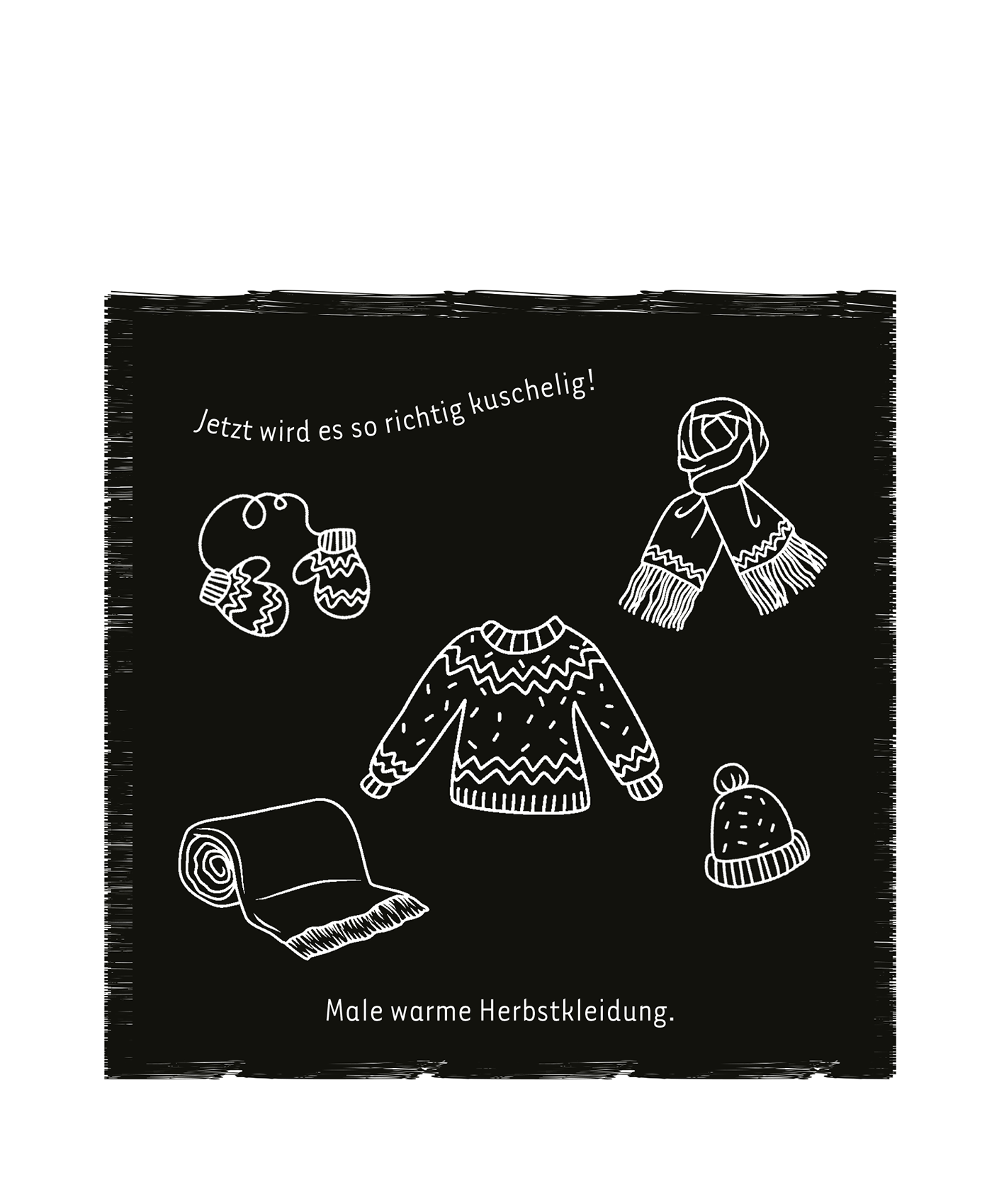 Gezeigt wird eine Innen- oder Zusatzansicht von „Mein Herbst-Kritzkratz-Buch“. Auf einem dunklen Hintergrund sind in weißer, handgezeichnet wirkender Typografie die Worte „Jetzt wird es so richtig kuschelig!“ und „Male warme Herbstkleidung.“ zu sehen. Illustrationen zeigen verschiedene warme Kleidungsstücke, darunter einen Pullover, eine Mütze, einen Schal und Handschuhe. Die grafischen Elemente wirken einladend und vermitteln eine gemütliche Herbststimmung.