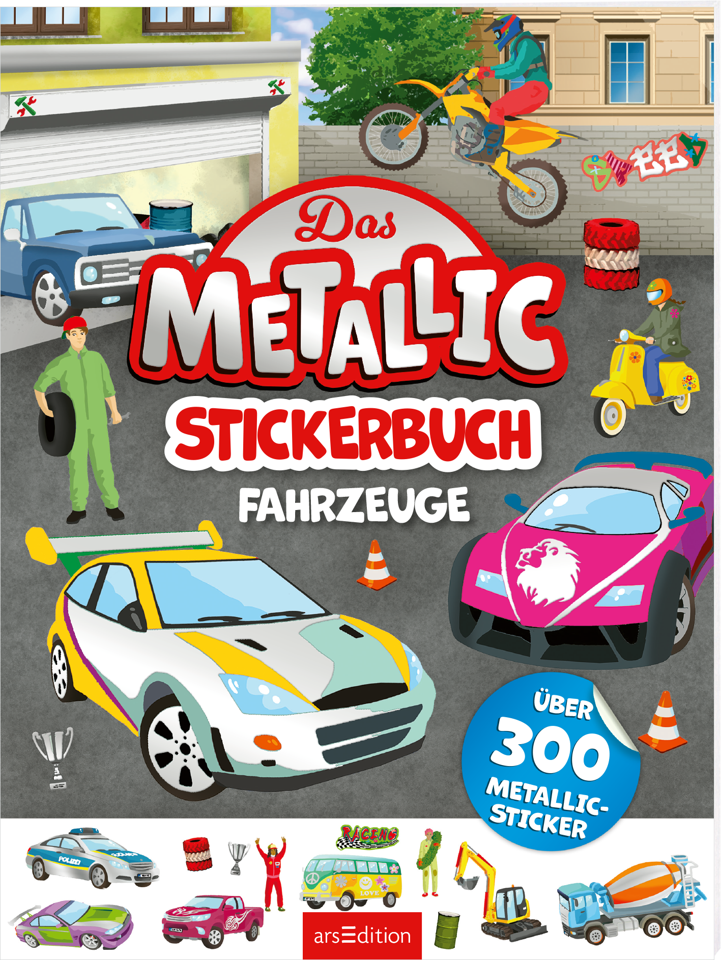 Das Cover zeigt eine bunte Illustration mit verschiedenen Fahrzeugen, darunter ein Autorennwagen und ein Motorrad. Der Titel „Das METALLIC STICKERBUCH Fahrzeuge“ ist in fetter roter Typografie hervorgehoben. Über dem Titel steht „ÜBER 300 METALLIC-STICKER“. Die Szene ist lebhaft gestaltet und zeigt auch einen Mechaniker in grüner Arbeitskleidung sowie verschiedene Fahrzeuge und Sticker-Elemente im Hintergrund. Ganz unten mittig steht der Logoschriftzug von arsEdition.