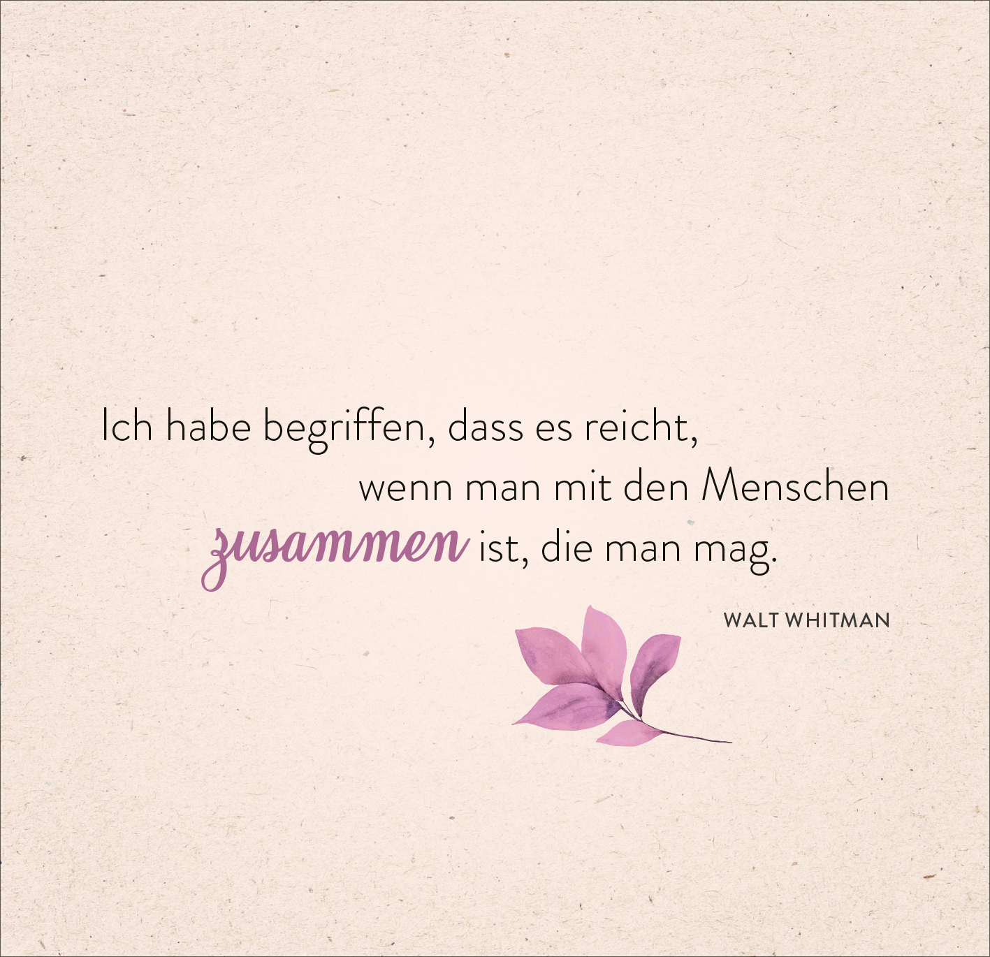 Gezeigt wird eine Innen- oder Zusatzansicht von „365 Tage voller Liebe und Lebensfreude“. Die sanfte, hellbeige Hintergrundfarbe schafft eine warme Atmosphäre. Im Vordergrund steht ein Zitat von Walt Whitman, das in einer Kombination aus serifenloser und kursiver Schrift gesetzt ist. Das Wort „zusammen“ hebt sich durch eine größere, rosafarbene Schrift ab. Eine zarte, pinkfarbene Blüte ergänzt das Design und unterstreicht die Themen Liebe und Zusammengehörigkeit.
