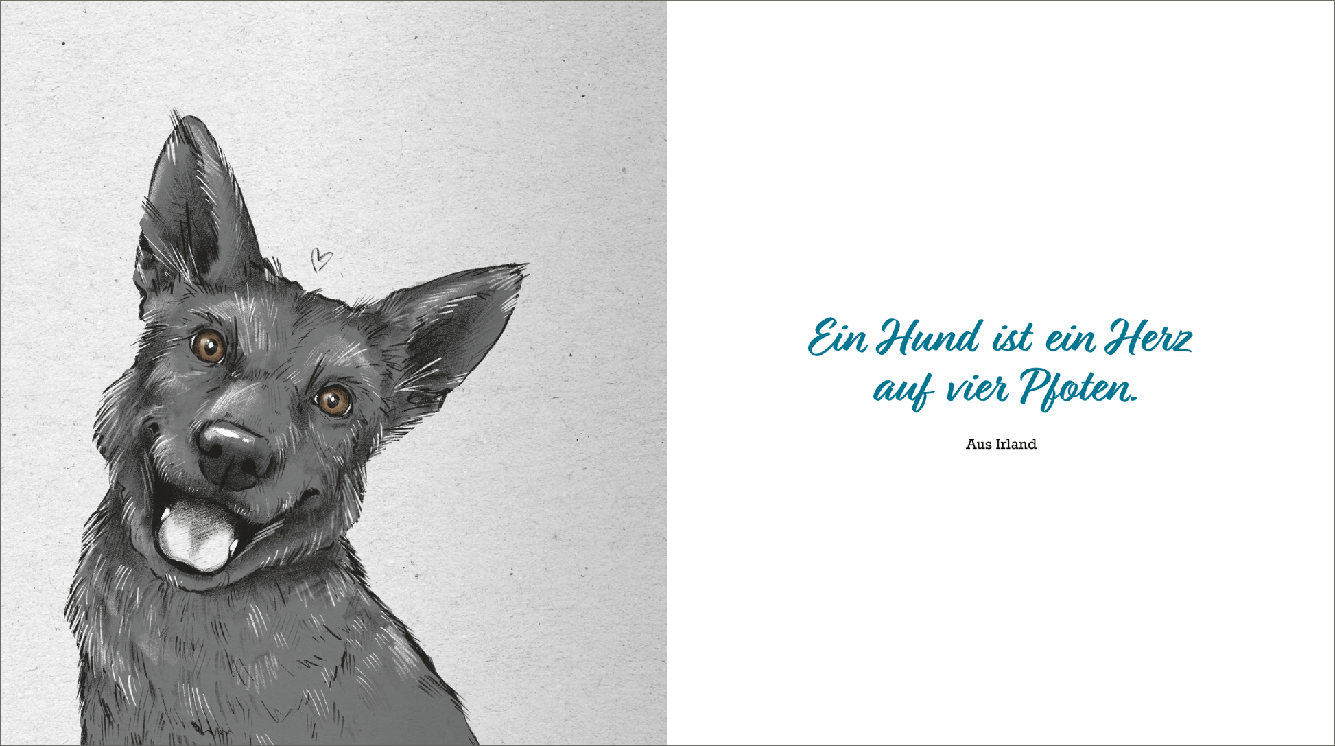 Gezeigt wird eine Innen- oder Zusatzansicht von „Kleine Hundephilosophie“. Auf der linken Seite befindet sich eine illustrative Zeichnung eines fröhlichen Hundes in Grau- und Schwarztönen, mit einem liebevollen Ausdruck und einem kleinen Herz über seinem Kopf. Die rechte Seite zeigt den Text „Ein Hund ist ein Herz auf vier Pfoten“ in geschwungener, türkisfarbener Schrift, während darunter „Aus Hand“ in neutraler Schriftplatziert ist. Der Hintergrund ist in einer leichten,...