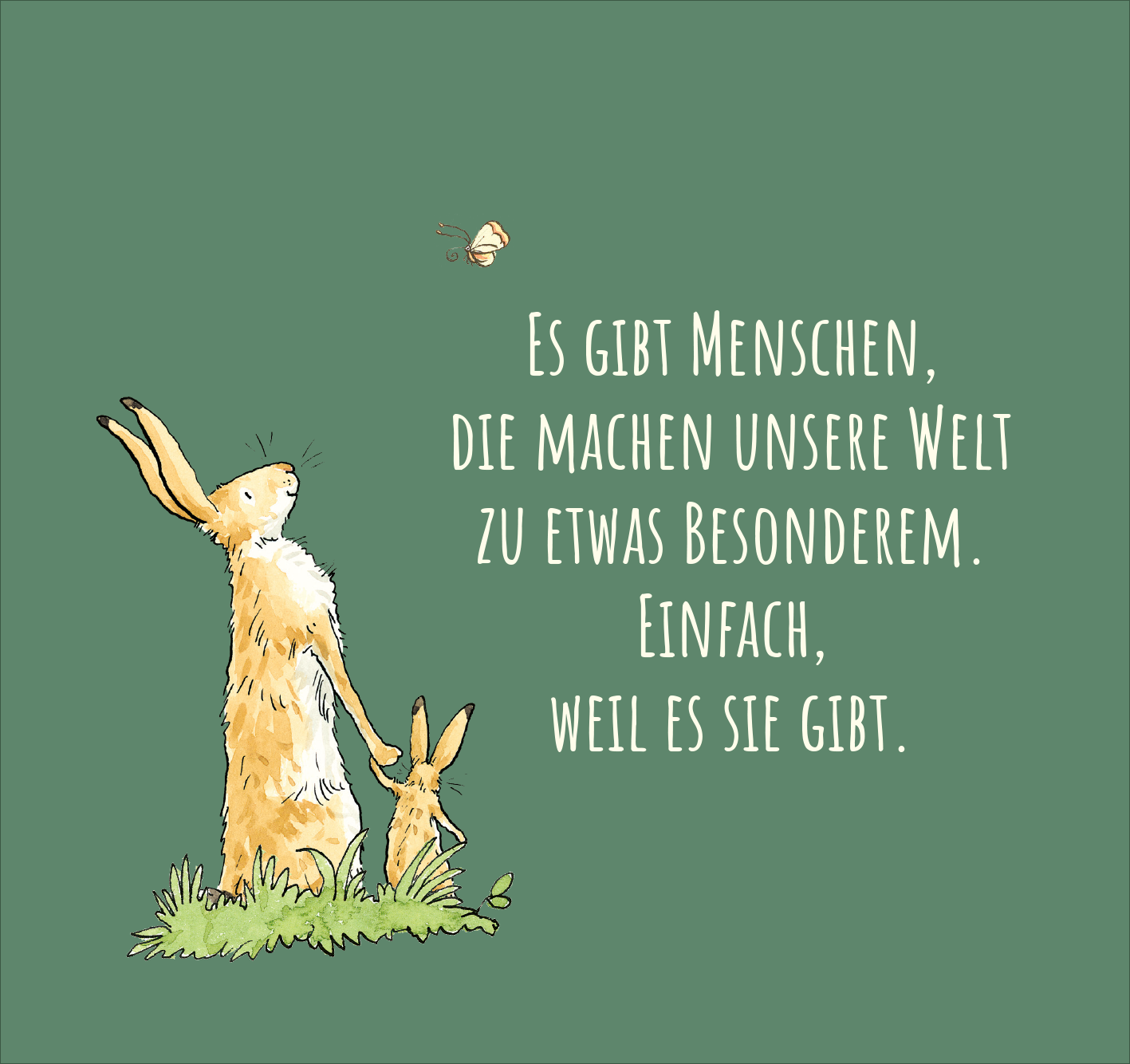 Gezeigt wird eine Innen- oder Zusatzansicht von „Bis zum Mond und wieder zurück – so sehr liebe ich dich!“. Die Abbildung zeigt zwei niedliche Hasen auf einem sanften grünen Hintergrund. Der größere Hase blickt nach oben auf einen fliegenden Schmetterling, während der kleinere Hase aufmerksam daneben steht. Der Text ist in eleganter, verspielter Schriftart gehalten und besagt: „Es gibt Menschen, die machen unsere Welt zu etwas Besonderem. Einfach, weil es sie gibt.“ Die Farben...