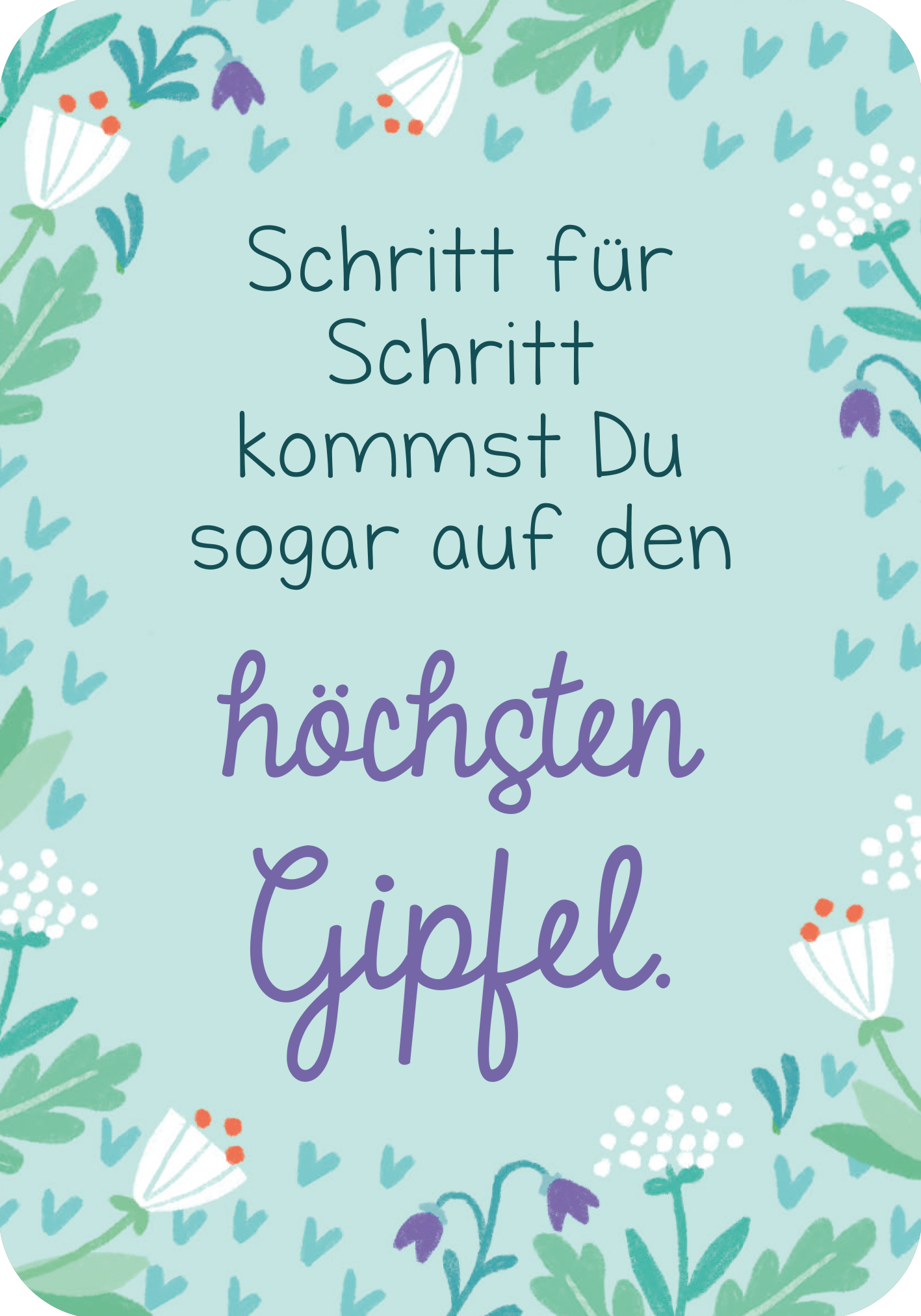 Gezeigt wird eine Innenansicht von „Du bist genau richtig! – 50 Karten für dich“. Die Karte hat einen hellblauen Hintergrund und ist mit zarten, grünen Pflanzenmotiven sowie kleinen, bunten Blumen geschmückt. Der Text in einer Kombination aus handschriftlicher und gerader Schriftart lautet: „Schritt für Schritt kommst Du sogar auf den höchsten Gipfel“.