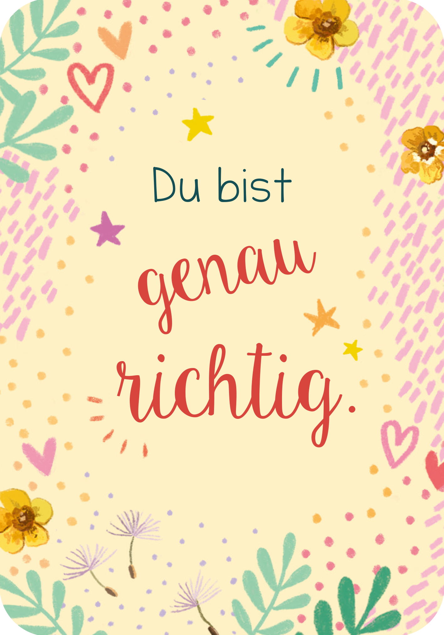 Gezeigt wird eine Innenansicht von „Du bist genau richtig! – 50 Karten für dich“. Der Hintergrund ist sanft gelb mit bunten Elementen wie Herzen, Sternen und Blumen in Pastelltönen. In der Mitte steht „Du bist“ in Blau, gefolgt von „genau richtig.“ in einer roten, geschwungenen Schrift.