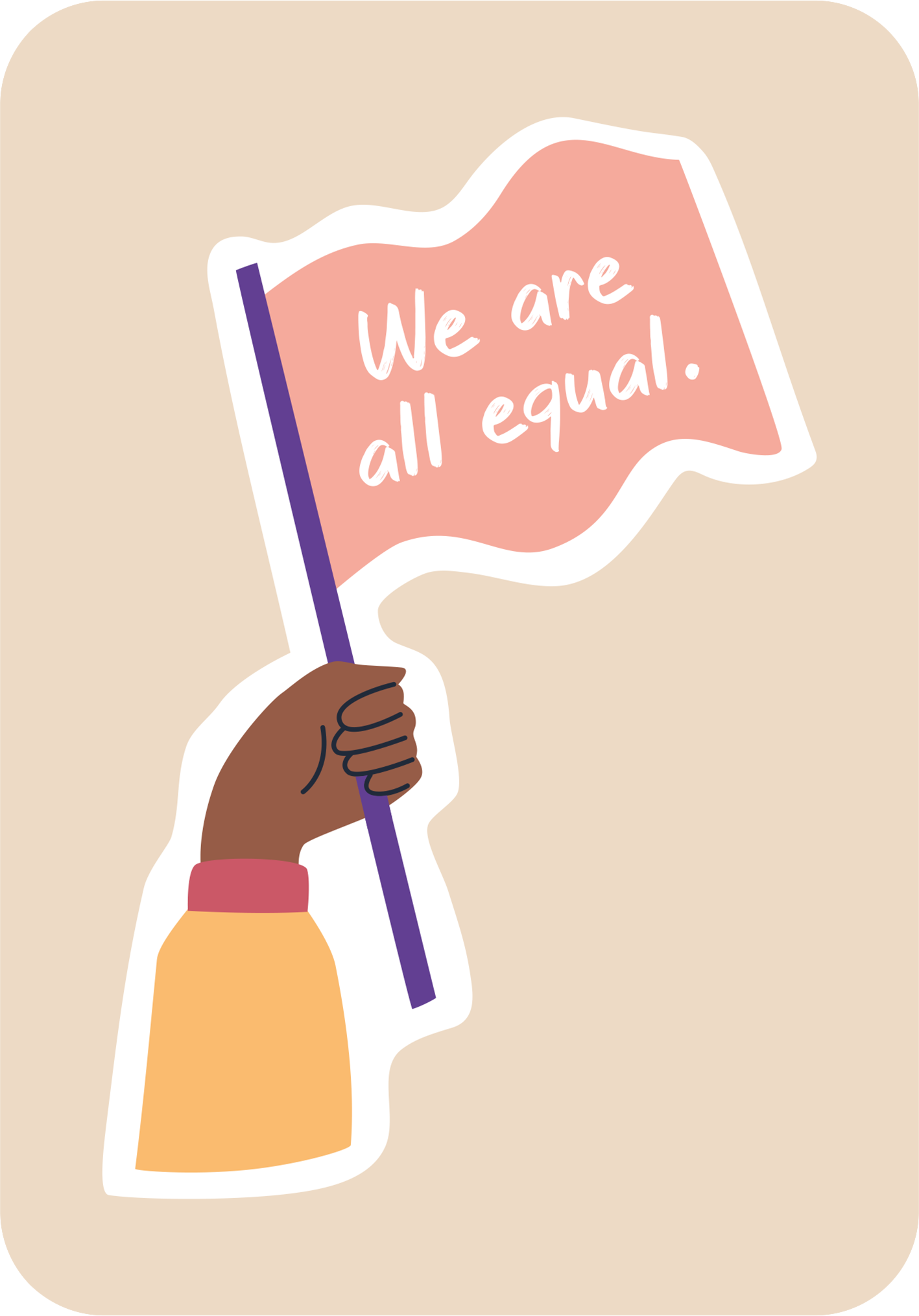 Gezeigt wird eine Innen- oder Zusatzansicht von „Es ist Zeit für einen Mutausbruch“. Das Bild zeigt eine Hand, die eine rosa Fahne mit der weiß geschriebenen Botschaft „We are all equal.“ hält. Der Hintergrund ist in einem sanften Beigeton gehalten. Die Hand ist in einem dunklen Farbton dargestellt und trägt ein orangefarbenes Ärmelchen, was für einen warmen und einladenden Eindruck sorgt. Die klare Typografie hebt die Botschaft hervor und sorgt für hohe Lesbarkeit.