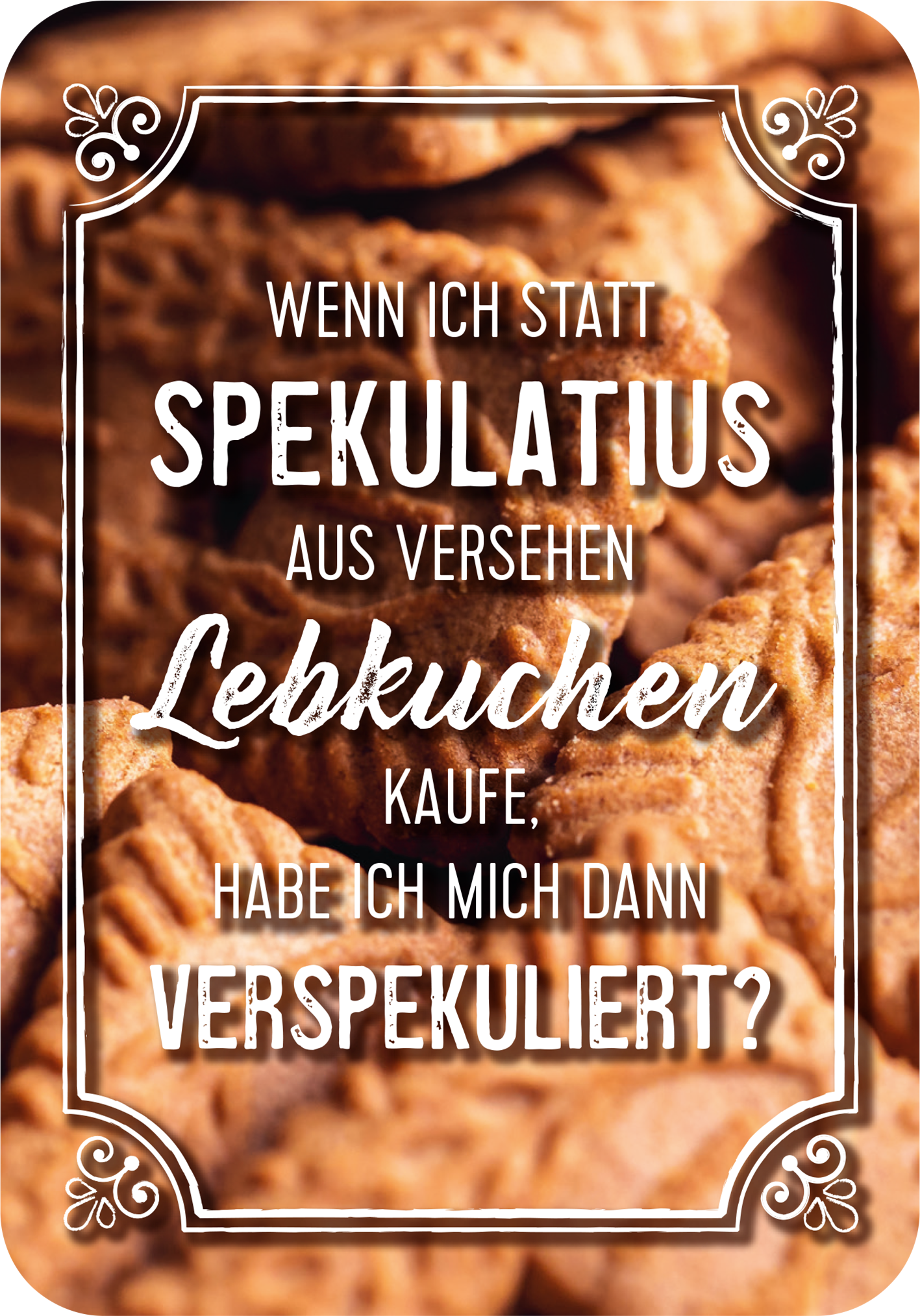 Gezeigt wird eine Innen- oder Zusatzansicht von „Klein, aber gemein“. Die Darstellung zeigt eine Nahaufnahme von Lebkuchen mit einer humorvollen Textpassage. Der Hintergrund ist in warmen Brauntönen gehalten, während der Text in einer klaren Mischung aus großen und geschwungenen Schriftarten in Weiß und Hellbraun gestaltet ist. Die zentrale Frage lautet: „Wenn ich statt Spekulatius aus Versehen Lebkuchen kaufe, habe ich mich dann verspekuliert?“. Ornamental verzierte Rahmen runden...