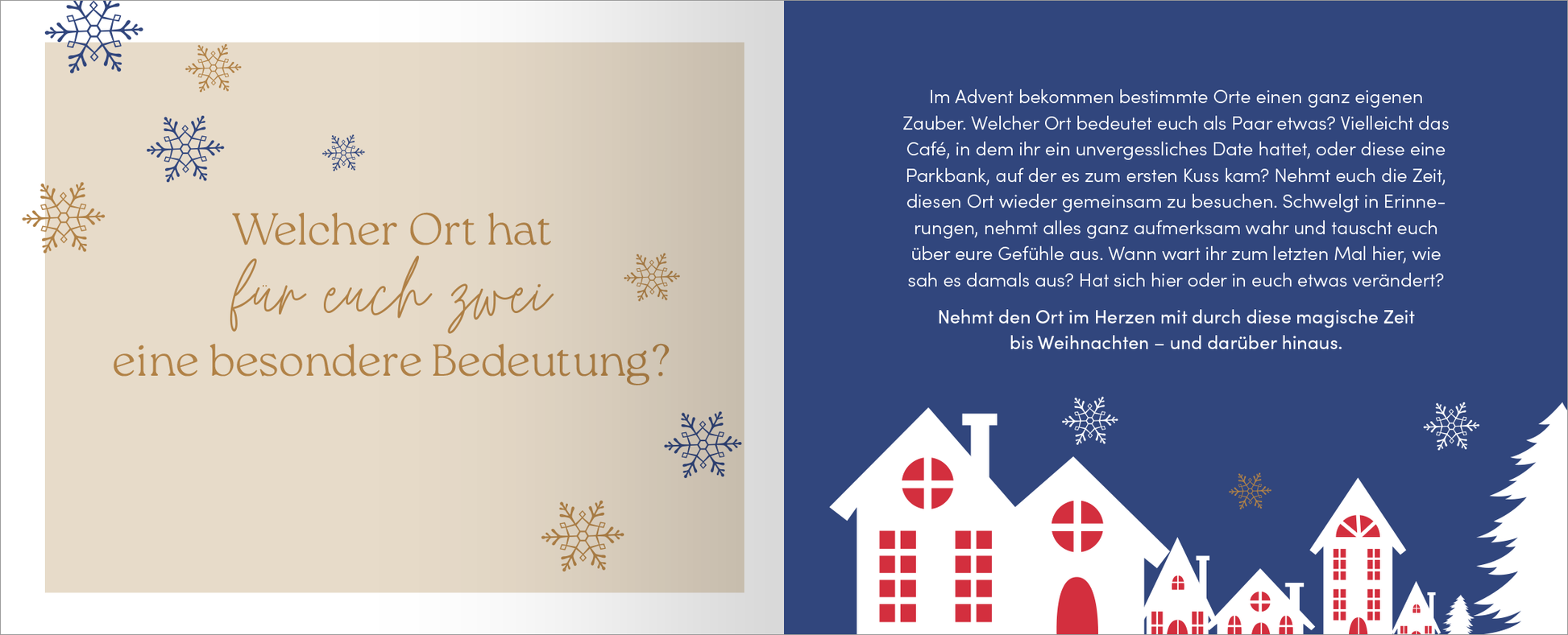 Gezeigt wird eine Innen- oder Zusatzansicht von „WunderPAAR“. Die linke Seite zeigt einen sanften, goldenen Hintergrund mit der Frage „Welcher Ort hat für euch zwei eine besondere Bedeutung?“ in eleganter, lockerer Schrift. Schneeflocken in verschiedenen Größen umrahmen den Text. Die rechte Seite ist in einem tiefen, winterlichen Blau gehalten und zeigt stilisierte, rote und weiße Häuser mit freundlichen Fenstern und einem Weihnachtsbaum, der eine festliche Atmosphäre schafft....