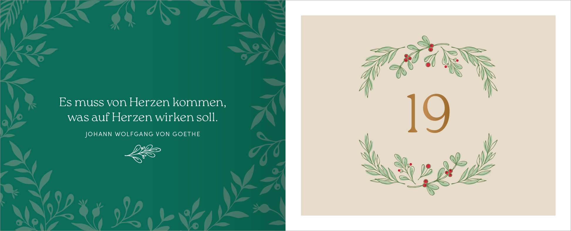 Gezeigt wird eine Innen- oder Zusatzansicht von „WunderPAAR“. Links ist ein dunkeltürkiser Hintergrund mit aufwendigen Blättern und Zweigen, darauf steht der Text: „Es muss von Herzen kommen, was auf Herzen wirken soll.“ Johann Wolfgang von Goethe in sanfter, eleganter Schrift in Weiß. Rechts befindet sich ein hellbeiger Hintergrund mit einer liebevoll gestalteten, kreisförmigen Rahmung aus grünen Zweigen und roten Beeren, in deren Mitte die Zahl „19“ in goldener Schrift...
