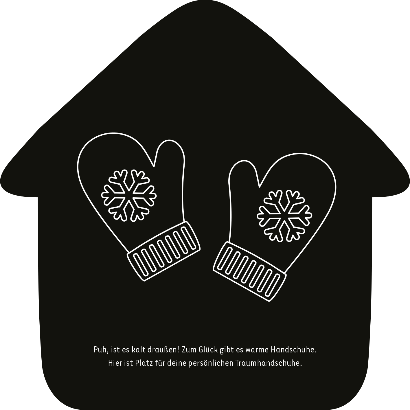 Gezeigt wird eine Innen- oder Zusatzansicht von „Mein Kritzkratz-Adventskalender“. Die Grafik zeigt ein stilisiertes Haus in Schwarz mit zwei weißen Handschuhen, die mit Schneeflocken verziert sind. Darunter steht in klarer, weißer Schrift der Text: „Puh, ist es kalt draußen! Zum Glück gibt es warme Handschuhe. Hier ist Platz für deine traumhandschuhe.“ Die sanfte Typografie und die minimalistische Gestaltung schaffen eine einladende, winterliche Atmosphäre.