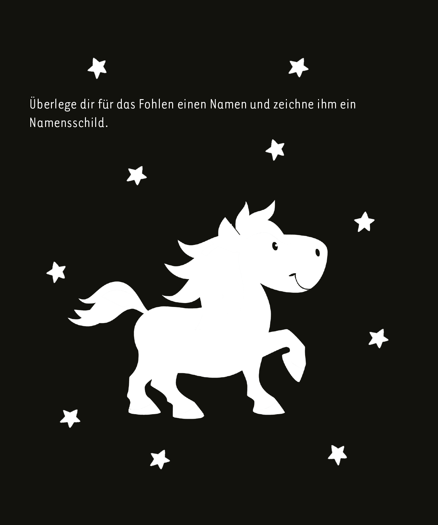 Gezeigt wird eine Innen- oder Zusatzansicht von „Kritzkratz-Spaß Pferde“. Die Illustration zeigt ein weißes Fohlen, das fröhlich auf einem schwarzen Hintergrund steht, umgeben von einigen weißen, stilisierten Sternen. Über dem Fohlen befindet sich ein handschriftlicher Text in klarer, weißer Typografie, der zur Namensgebung des Fohlens anregt. Die Farbgestaltung schafft einen ansprechenden Kontrast und fördert die Lesbarkeit.