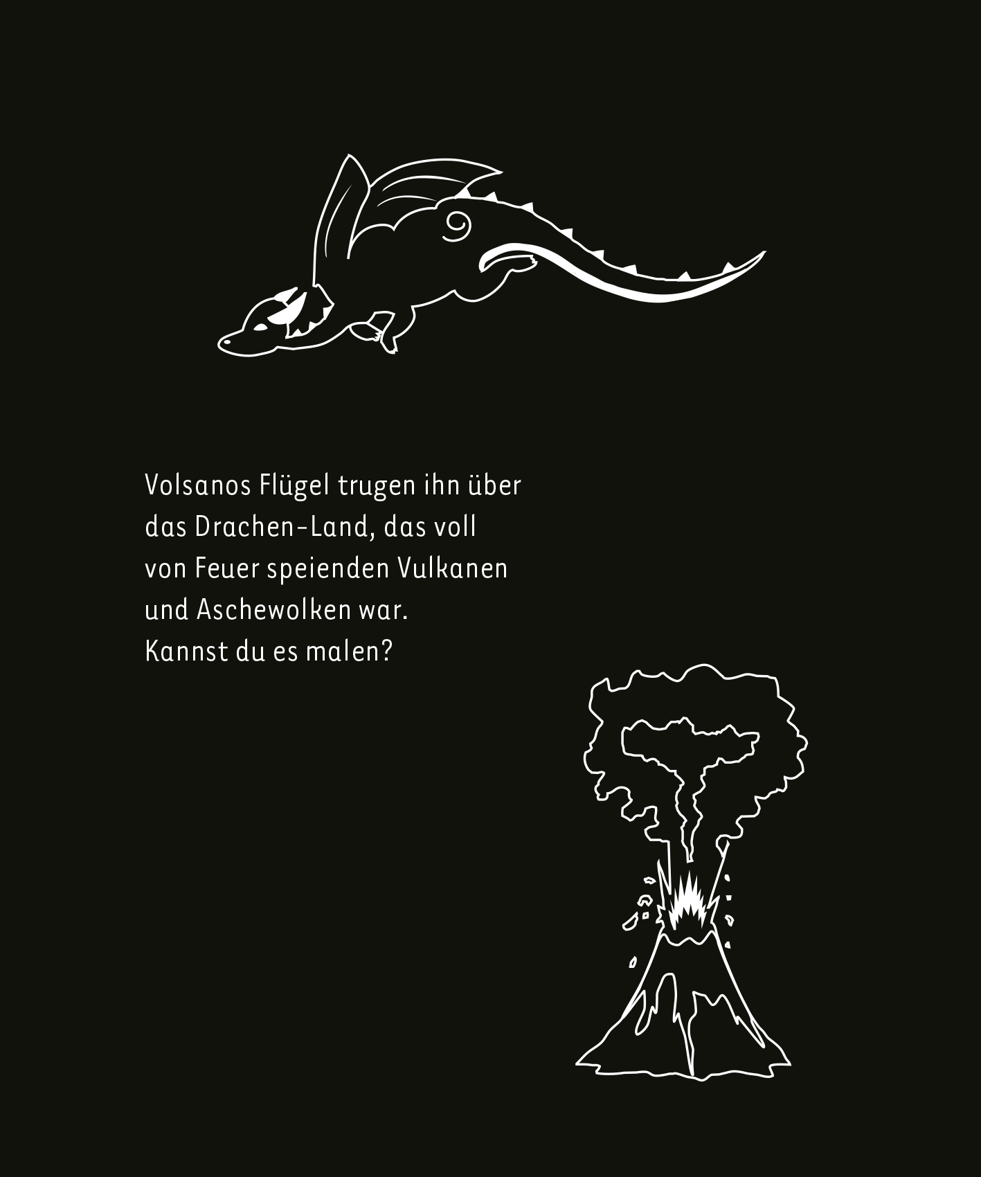 Gezeigt wird eine Innen- oder Zusatzansicht von „Kritzkratz-Spaß Drachen“. Der Hintergrund ist in einem tiefen Schwarz gehalten, während die Illustrationen in Weiß erscheinen. Zu sehen ist ein fliegender Drache namens Volsano, der dynamisch nach unten schwebt. Daneben steht ein Textblock in einer gut lesbaren, geschwungenen Schrift. Darunter ist eine Darstellung eines Vulkans zu sehen, der Feuer und Asche ausstößt. Die Gesamtkomposition vermittelt ein spannendes, abenteuerliches...