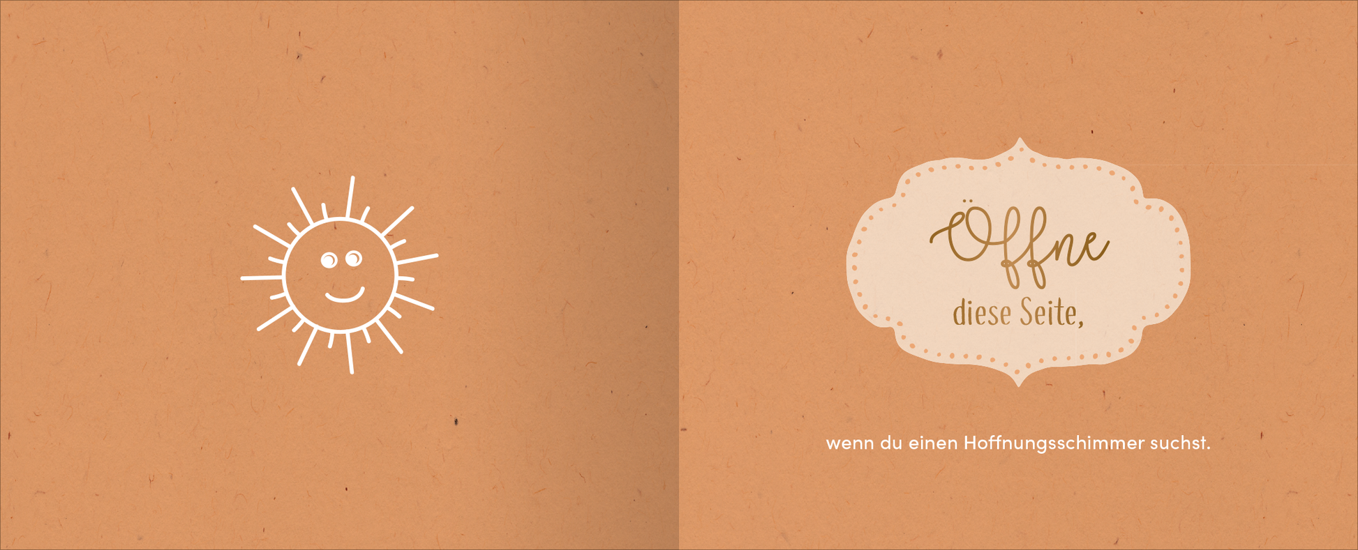 Gezeigt wird eine Innen- oder Zusatzansicht von „Kopf hoch – Alles wird wieder gut“. Die Seite zeigt einen warmen, orangefarbenen Hintergrund. Auf der linken Seite ist ein fröhliches, einfaches Sonnengesicht in Weiß abgebildet. Auf der rechten Seite steht der Text „Öffne diese Seite,“ in einer verschnörkelten, handschriftlichen Schriftart, umrahmt von einem eleganten, hellen Banner mit einem geschwungenen Rand. Darunter folgt die Aufforderung „wenn du einen Hoffnungsschimmer...