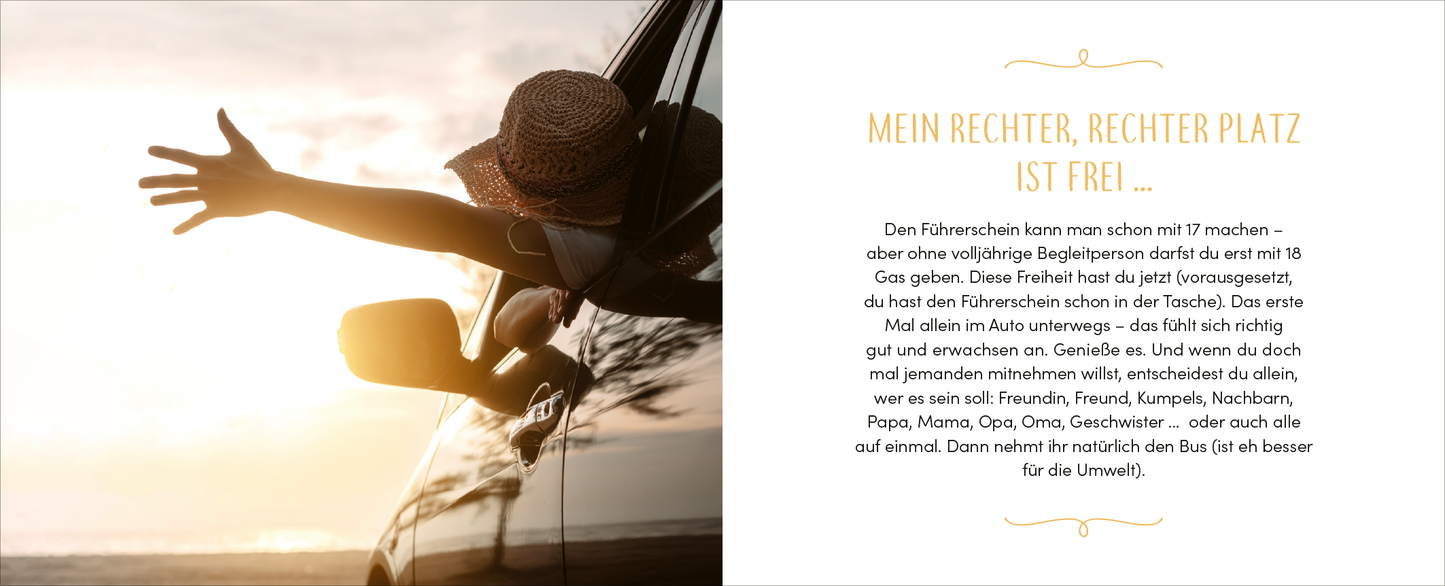 Gezeigt wird eine Innen- oder Zusatzansicht von „Endlich 18! Yay! Alles, was du ab jetzt tun darfst“. Auf der linken Seite ist eine abgebildete Person mit Sonnenhut, die fröhlich aus einem Auto herauswinkt, während im Hintergrund eine Landschaft mit Sonne und Himmel sichtbar ist. Die rechte Seite enthält den Text „MEIN RECHTER, RECHTER PLATZ IST FREI …“ in einer eleganten, geschwungenen Typografie in Gold. Der gesamte Text vermittelt ein Gefühl von Freiheit und Neuanfang.