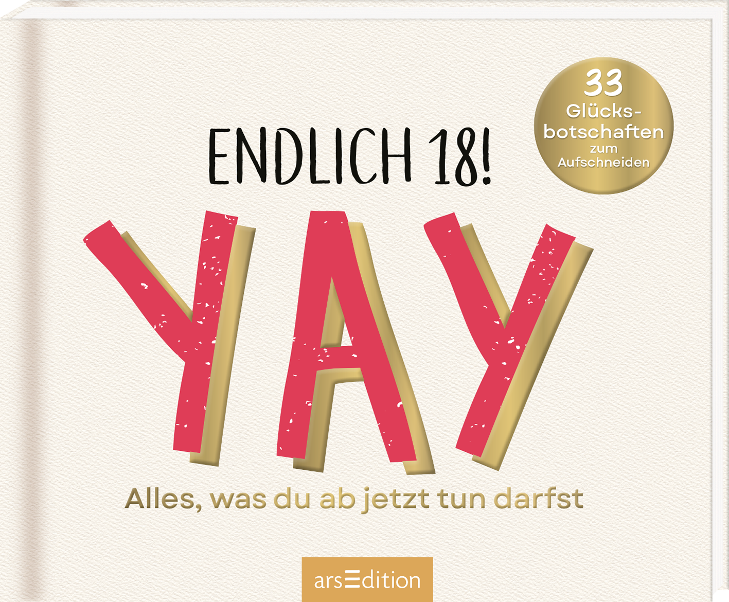 Auf dem Buchcover steht in großen, kräftigen Buchstaben das Wort „YAY“ in Rot, umrahmt von einer beige-gelben Schriftart, die einen festlichen und fröhlichen Eindruck vermittelt. Darüber prangt der Titel „ENDLICH 18!“ in schwarzer, eleganter Schrift. In der oberen rechten Ecke befindet sich ein goldener Button mit der Aufschrift „33 Glücksbotschaften zum Aufschneiden“, der das Cover zusätzlich aufmerksamkeitsstark macht. Ganz unten mittig steht der Logoschriftzug von...