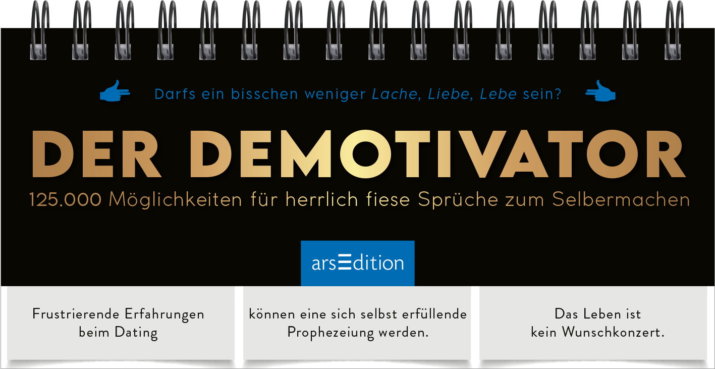 Das Buchcover zeigt einen schwarzen Hintergrund mit einer Spiralbindung oben. Der Titel „DER DEMOTIVATOR“ erscheint in großen, goldenen Buchstaben. Darunter steht in kleinerer Schrift „125.000 Möglichkeiten für herrlich fiese Sprüche zum Selbermachen“. Es sind auch drei weiße Kästchen mit Texten vorhanden: „Frustrierende Erfahrungen beim Dating“, „können eine sich selbst erfüllende Prophezeiung werden“ und „Das Leben ist kein Wunschkonzert“. Oben links sind zwei...