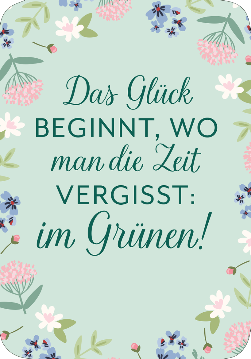 Gezeigt wird eine Innen- oder Zusatzansicht von „Wiesenglück“. Der Hintergrund ist in einem sanften Mintgrün gehalten, umrahmt von blühenden floralen Elementen in Rosa, Blau und Weiß. Im Mittelpunkt steht der große, elegante Schriftzug „Das Glück beginnt, wo man die Zeit vergisst: im Grünen!“, der in einer geschwungenen Schriftart in Dunkelgrün hervorgehoben ist. Die harmonische Farbenkombination und die liebevolle Typografie vermitteln eine fröhliche und einladende Atmosphäre.