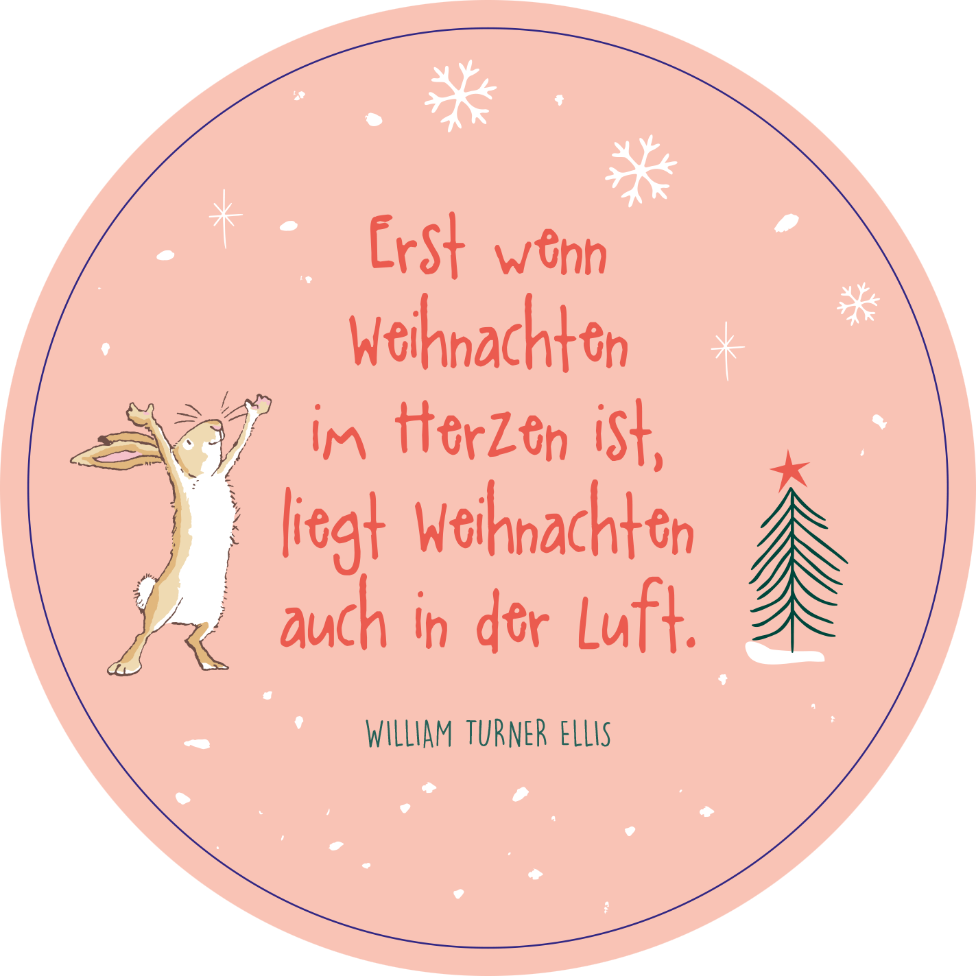 Gezeigt wird eine Innen- oder Zusatzansicht von „Adventskalender in der Dose. Weißt du eigentlich, wie lieb ich dich hab?“. Auf einem runden, rosafarbenen Hintergrund steht in großen, handschriftlichen, roten Buchstaben der Text: „Erst wenn Weihnachten im Herzen ist, liegt Weihnachten auch in der Luft.“ Neben dem Text ist ein niedlicher Hase abgebildet, der sich freut, und ein grüner Weihnachtsbaum mit einer roten Spitze. Unter dem Zitat steht der Name des Autors, William Turner...