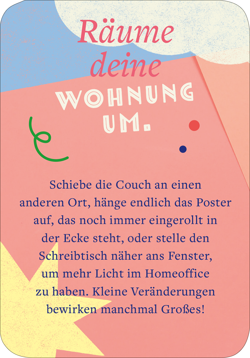 Gezeigt wird eine Innen- oder Zusatzansicht von „99 fabelhafte Ideen für Alltagsheldinnen“. Die Gestaltung kombiniert sanfte Pastellfarben wie Rosa, Blau und Gelb mit geometrischen Formen. Der Titel „Räume deine Wohnung um.“ ist in einer handschriftlichen, eleganten Schrift in Rosa gehalten, während der erläuternde Text in einer klaren, blauen Typografie erscheint. Grafische Elemente wie Punkte und geschwungene Linien verleihen dem Layout eine dynamische Note, die einladend und...