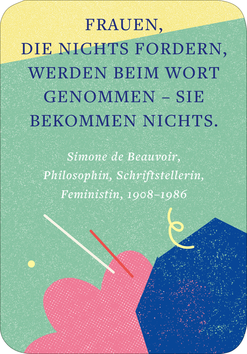 Gezeigt wird eine Innen- oder Zusatzansicht von „Mindset für starke Frauen“. Der Hintergrund ist in sanften Grüntönen gehalten, ergänzt durch geometrische Formen in Blau, Rot und Rosa. Die zentrale Aussage in großen, dick gedruckten Buchstaben lautet: „FRAUEN, DIE NICHTS FORDERN, WERDEN BEIM WORT GENOMMEN – SIE BEKOMMEN NICHTS.“ Darunter stehen die Angaben zur Autorin, „Simone de Beauvoir, Philosophin, Schriftstellerin, Feministin, 1908–1986“, in kleinerer, eleganter...
