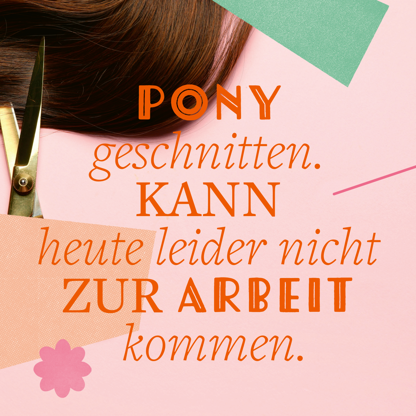 Gezeigt wird eine Innen- oder Zusatzansicht von „Schau mich nicht in diesem Ton an!“. Der Hintergrund ist in sanften Rosa-Tönen gehalten, auf dem sich fröhliche, geometrische Formen in Türkis und Gelb abheben. Die Hauptbotschaft wird in einer variierenden Typografie präsentiert: Der Satz beginnt mit „PONY“ in großem, orangefarbenem Schriftzug, gefolgt von „KAN“ in der gleichen Farbe, und wird durch „ZUR ARBEIT“ in markanter, fetter Schrift hervorgehoben. Ein stilisiertes...
