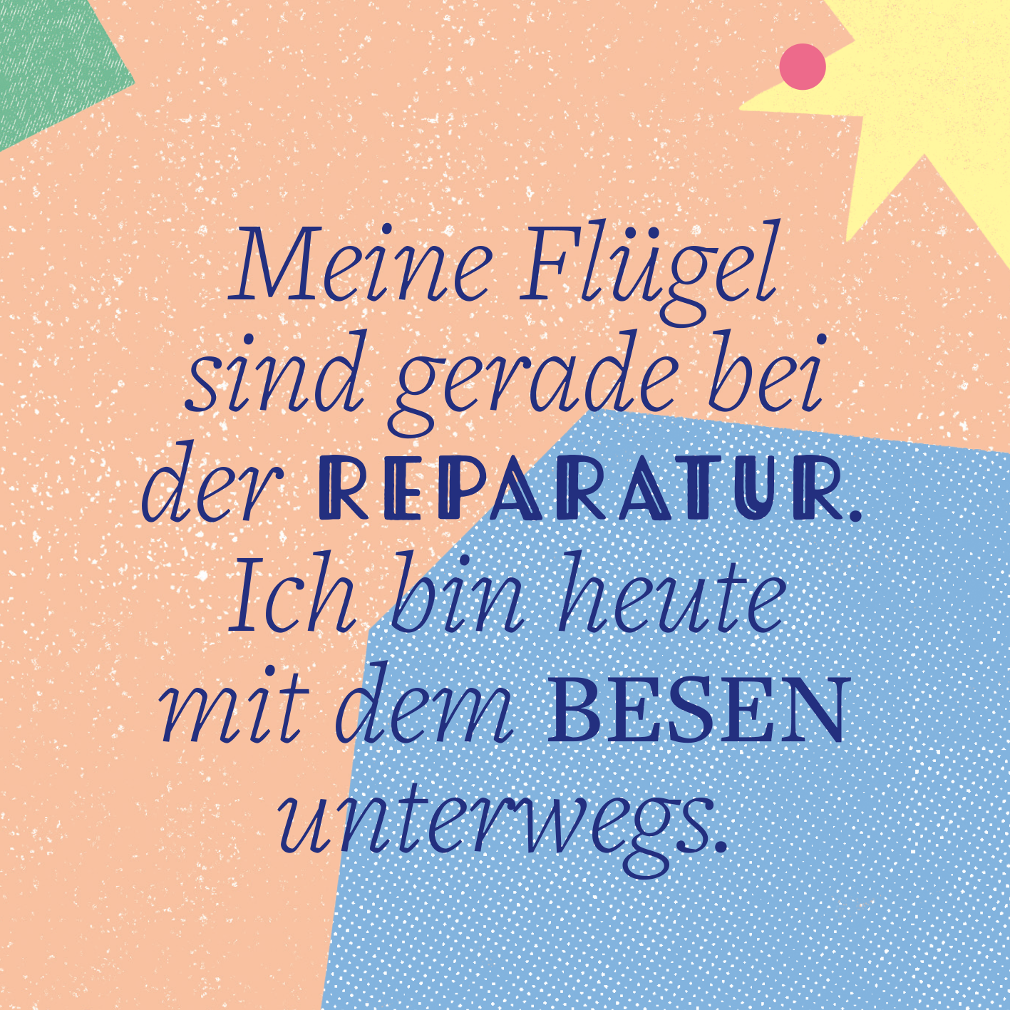 Gezeigt wird eine Innen- oder Zusatzansicht von „Schau mich nicht in diesem Ton an!“. Auf einem pastellfarbenen Hintergrund sind geometrische Formen in Blau und Gelb zu sehen. Die dominierende Schriftfarbe ist Dunkelblau, bei dem Wort „REPARATUR“ ist eine kräftige Schriftart in Großbuchstaben verwendet. Unterhalb steht in einer geschwungenen, helleren Schrift „Ich bin heute mit dem BESEN unterwegs“. Die Gestaltung schafft eine fröhliche und einladende Atmosphäre.