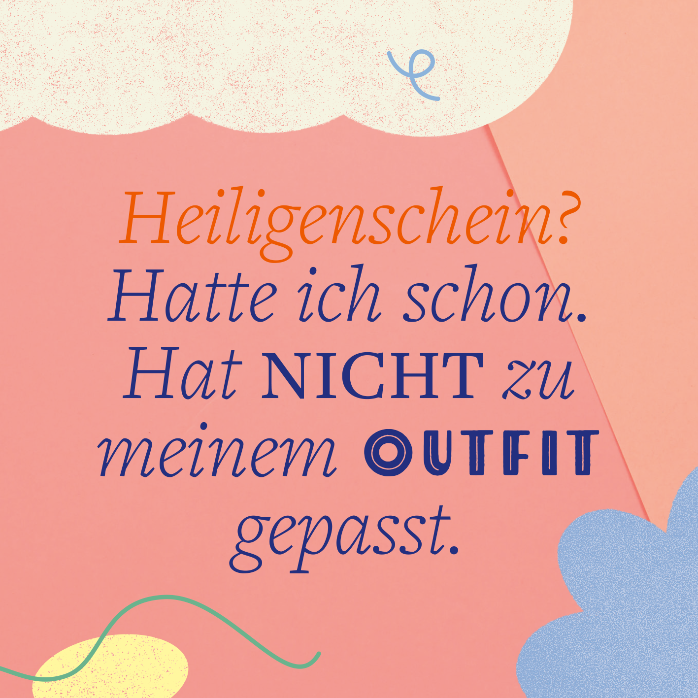 Gezeigt wird eine Innen- oder Zusatzansicht von „Schau mich nicht in diesem Ton an!“. Der Hintergrund ist in einem sanften Apricotton gehalten, während die Texte in verschiedenen Schriftfarben gestaltet sind. „Heiligenschein?“ erscheint in leuchtendem Orange, gefolgt von einem geschwungenen, blauen Text für „Hatte ich schon.“ Der zentrale Satz „Hat NICHT zu meinem OUTFIT gepasst.“ ist fettdruck und in einem tiefen Blau hervorgehoben. Abgerundet wird die Gestaltung durch...