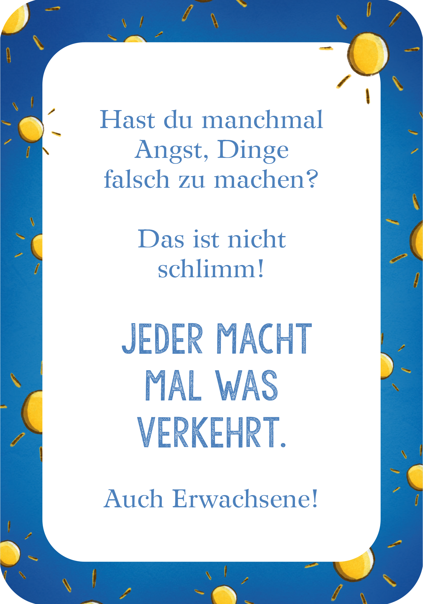 Gezeigt wird eine Innenansicht von „Mutmachkarten für die Schule“. Der Hintergrund ist in einem kräftigen Blau gehalten, auf dem gelbe Sonnen verteilt sind. Mittig ist ein weißer Textkasten, in dem in blauer Schrift steht: „Hast du manchmal Angst, Dinge falsch zu machen? Das ist nicht schlimm! Jeder macht mal was verkehrt. Auch Erwachsene!“. Das zentrale Motto „JEDER MACHT MAL WAS VERKEHRT.“ ist in Großbuchstaben und einer anderen Schriftart hervorgehoben.