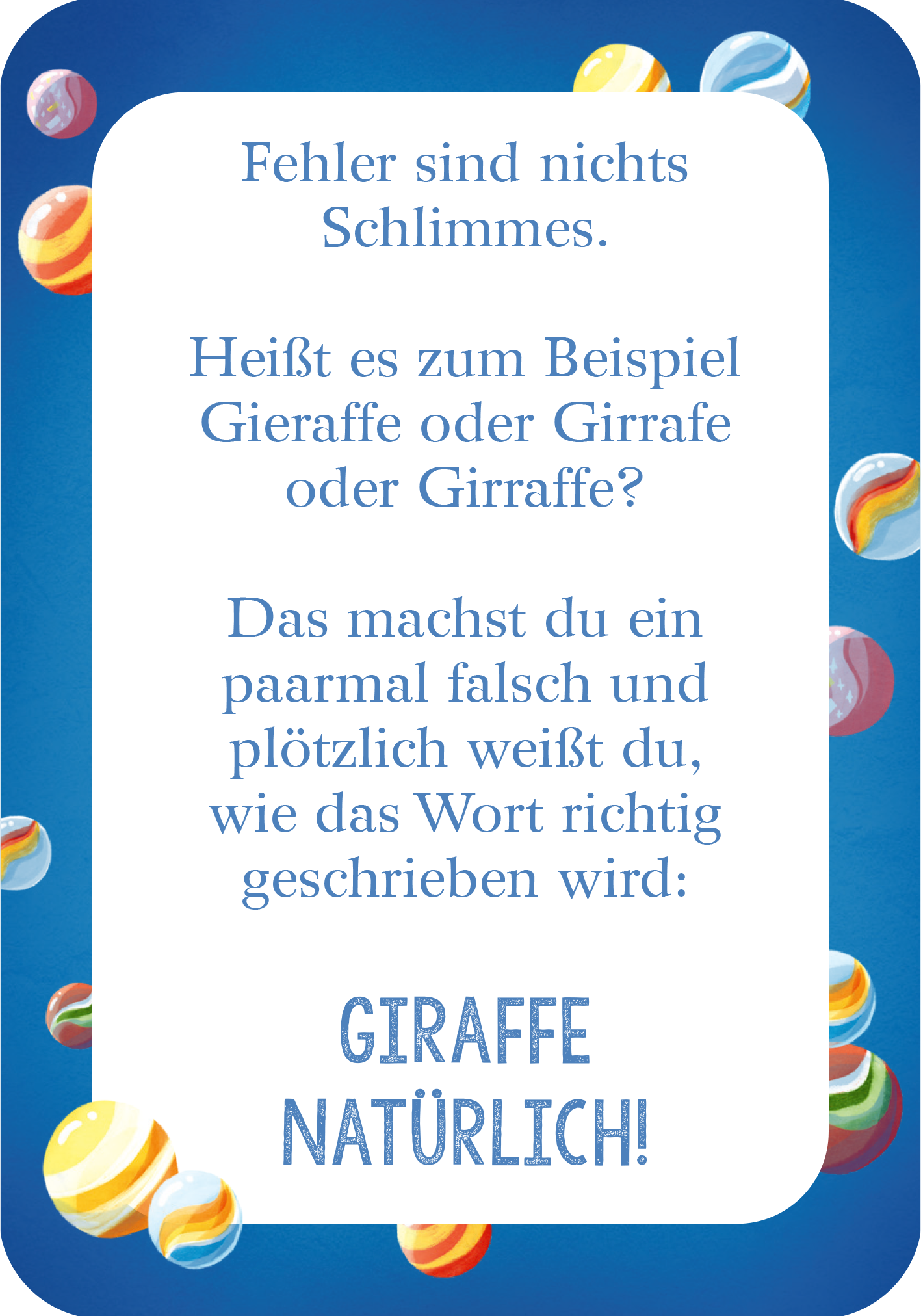 Gezeigt wird eine Innenansicht von „Mutmachkarten für die Schule“. Die Karte hat einen blauen Hintergrund, der mit bunten Murmeln verziert ist. Der obere Text in großer, klarer Schrift lautet: „Fehler sind nichts Schlimmes“. Darunter steht in etwas kleinerer Schrift eine Frage zu Schreibvarianten des Wortes „Giraffe“, die am Ende aufgelöst wird, mit der Bekräftigung, dass man es nach ein paar Mal falsch machen sicher richtig weiß.