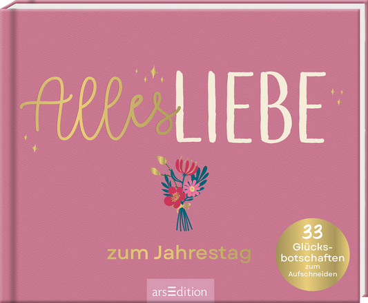 Das Buchcover zeigt einen sanften rosafarbenen Hintergrund mit dem Titel „Alles Liebe“ in großen, verspielten Buchstaben. Die Atmosphäre ist warm und einladend. Unter dem Titel befindet sich der Untertitel „zum Jahrestag“ in einer eleganten, kleineren Schrift. Rechts unten ist ein runder goldgelber Button mit der Aufschrift „33 Glücksbotschaften zum Aufschneiden“. Ganz unten mittig steht der Logoschriftzug von arsEdition.