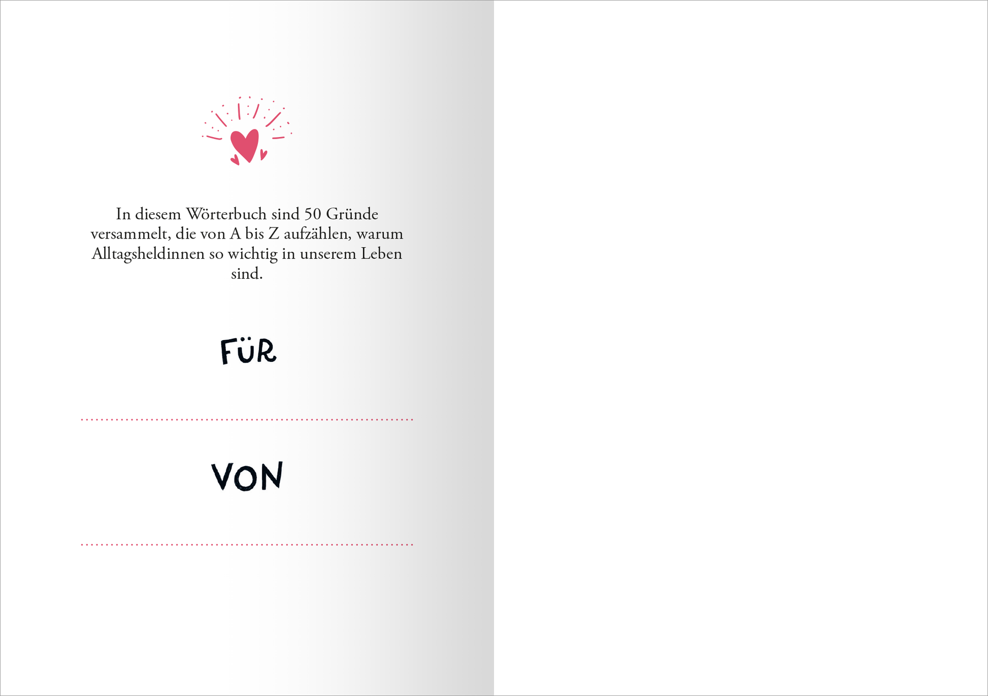 Gezeigt wird eine Innenansicht von „Alltagsheldin“. Im oberen Bereich ist ein grafisches Element mit Herzen und Strahlen in Rosa- und Rottönen zu sehen. Darunter steht der einleitende Text in einer klaren, schwarzen Schrift auf hellem Hintergrund. Der Text beschreibt die Inhalte des Buches. Unter dem Text befinden sich die Punkte „FÜR“ und „VON“, jeweils in fetter, schwarzer Schrift mit gestrichelten Linien zur Eintragung. Die Gesamtgestaltung wirkt freundlich und einladend.