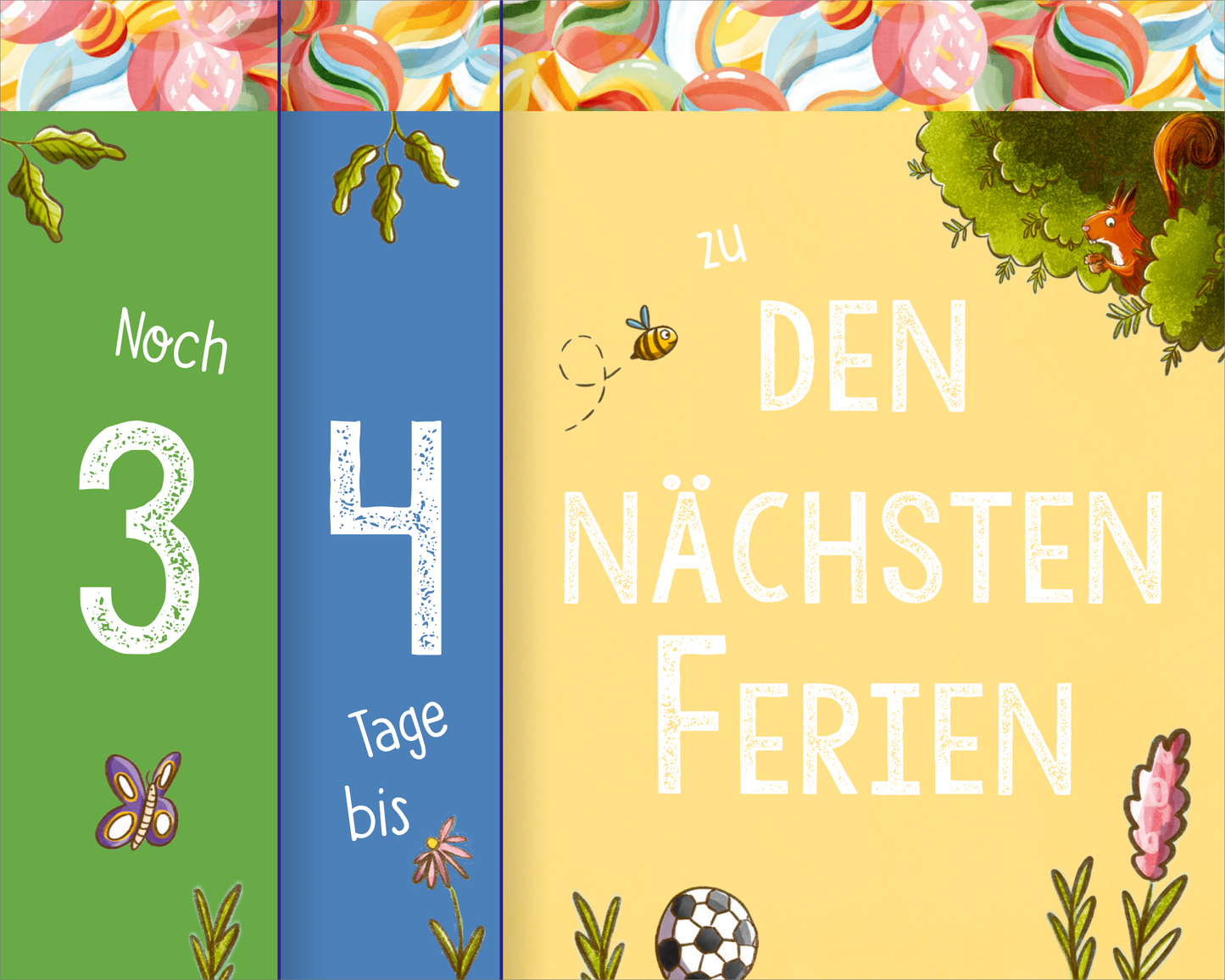 Gezeigt wird eine Innenansicht von „Mein Countdown-Kalender für die Schule“. In großen, verspielten Schriftzügen steht „Noch 34 Tage bis zu den nächsten Ferien“. Dabei sind links die beiden Ziffernblätter zu sehen, auf denen „Noch 3“ auf grünem und „4 Tage bis“ auf blauem Hintergrund steht. Das Ereignis „zu den nächsten Ferien“ steht rechts auf hellgelbem Hintergrund und ist von den bunten Illustrationen eines Baums, eines Fußballs und verschiedener Blumen und...