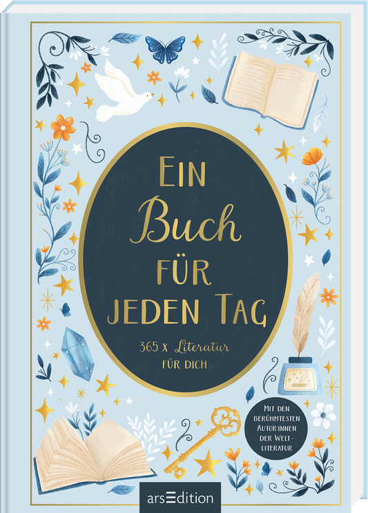 Auf dem hellblauen Cover ist in der Mitte ein ovaler Rahmen, der den Titel „Ein Buch für jeden Tag“ in geschwungener, goldener Schrift zeigt. Um den Titel herum sind florale Muster, Schmetterlinge und Sterne in sanften Farben angeordnet. Im unteren Bereich des Covers steht der Zusatz „365 x Literatur für dich“ in schlichter Schrift. Die Gestaltung vermittelt eine einladende, inspirierende Atmosphäre. Ganz unten mittig steht der Logoschriftzug von arsEdition.
