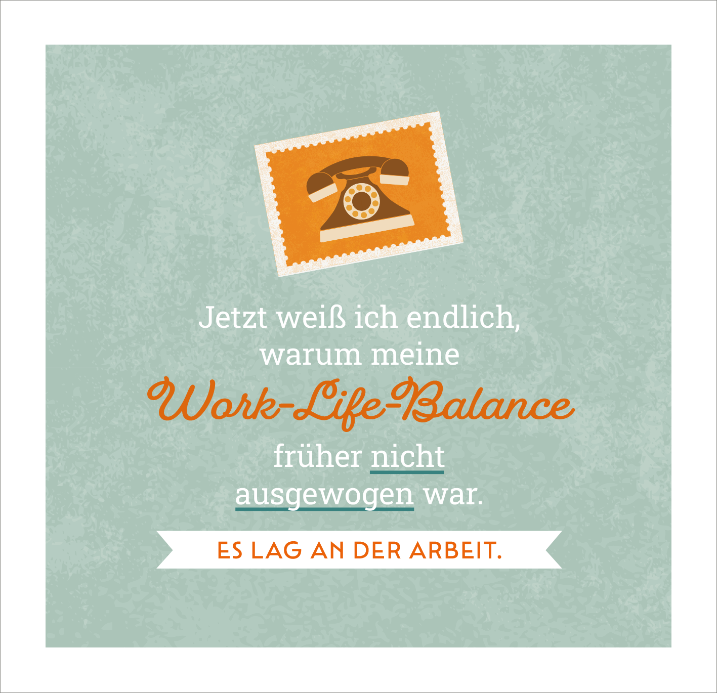 Gezeigt wird eine Innen- oder Zusatzansicht von „Hallo Ruhestand“. Der Hintergrund ist in sanften, mintgrünen Tönen gehalten. In der oberen Hälfte befindet sich eine stilisierte, orangefarbene Telefonmotivation. Der Text „Jetzt weiß ich endlich, warum meine Work-Life-Balance“ ist in einer eleganten, handschriftlichen Schriftart in Orange gesetzt, während der weiterführende Satz und „früher nicht ausgewogen war“ in klarer, weißer Schrift erscheint. Am unteren Rand steht in...