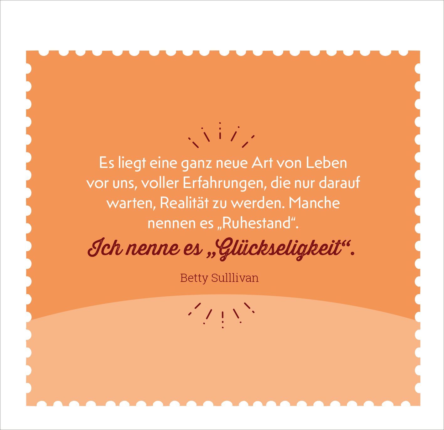 Gezeigt wird eine Innen- oder Zusatzansicht von „Hallo Ruhestand“. Der Hintergrund zeigt einen warmen, orangefarbenen Farbton. In der Mitte befindet sich ein Zitat in einer eleganten, geschwungenen Schrift, die einen persönlichen und einladenden Eindruck hinterlässt. Darunter steht der Name „Betty Sullivan“ in einer einfachen, gut lesbaren Schriftart. Kleine, strahlende Elemente umrahmen das Zitat und verleihen der Ansicht eine fröhliche Note.