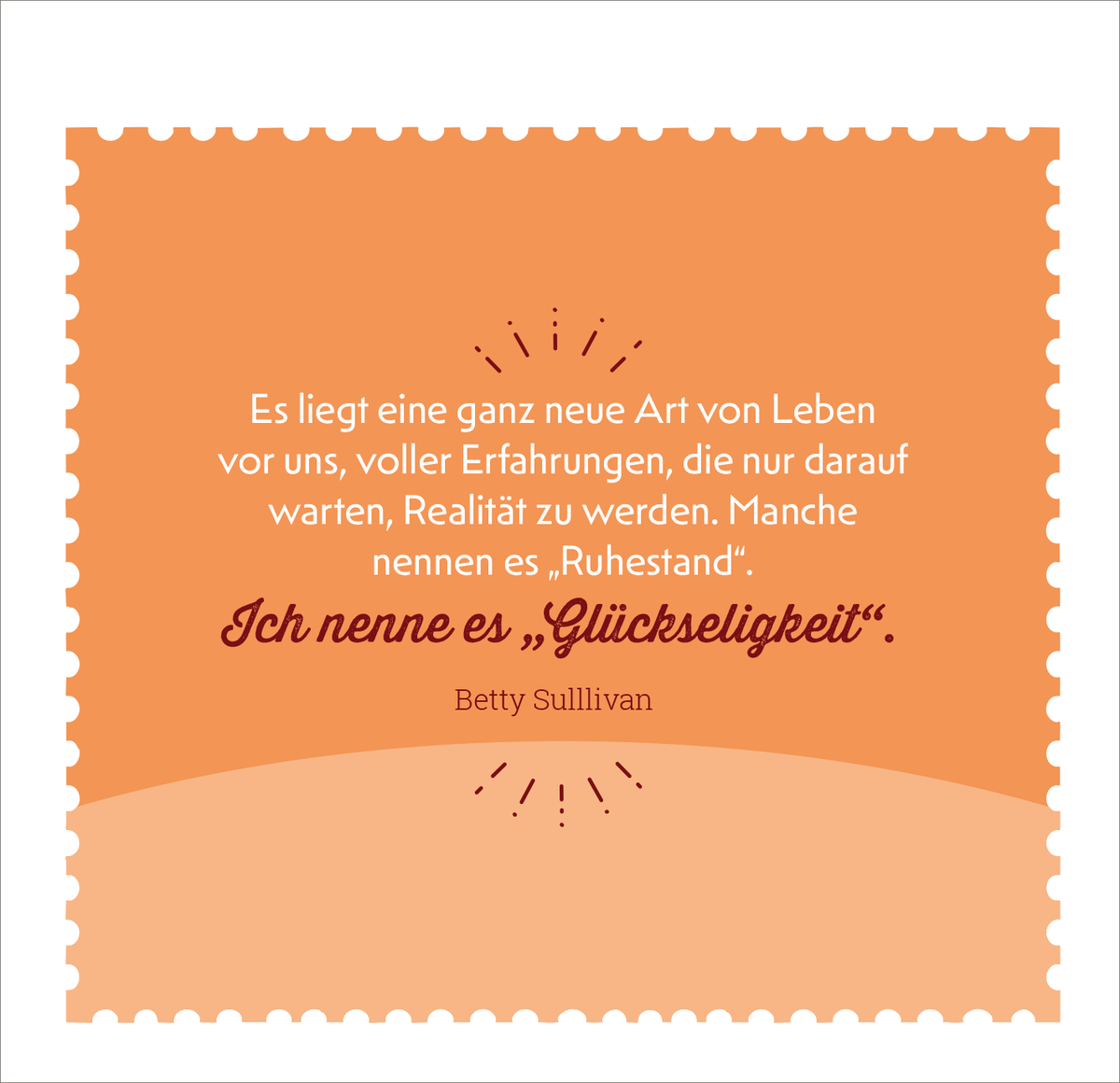 Gezeigt wird eine Innen- oder Zusatzansicht von „Hallo Ruhestand“. Der Hintergrund zeigt einen warmen, orangefarbenen Farbton. In der Mitte befindet sich ein Zitat in einer eleganten, geschwungenen Schrift, die einen persönlichen und einladenden Eindruck hinterlässt. Darunter steht der Name „Betty Sullivan“ in einer einfachen, gut lesbaren Schriftart. Kleine, strahlende Elemente umrahmen das Zitat und verleihen der Ansicht eine fröhliche Note.