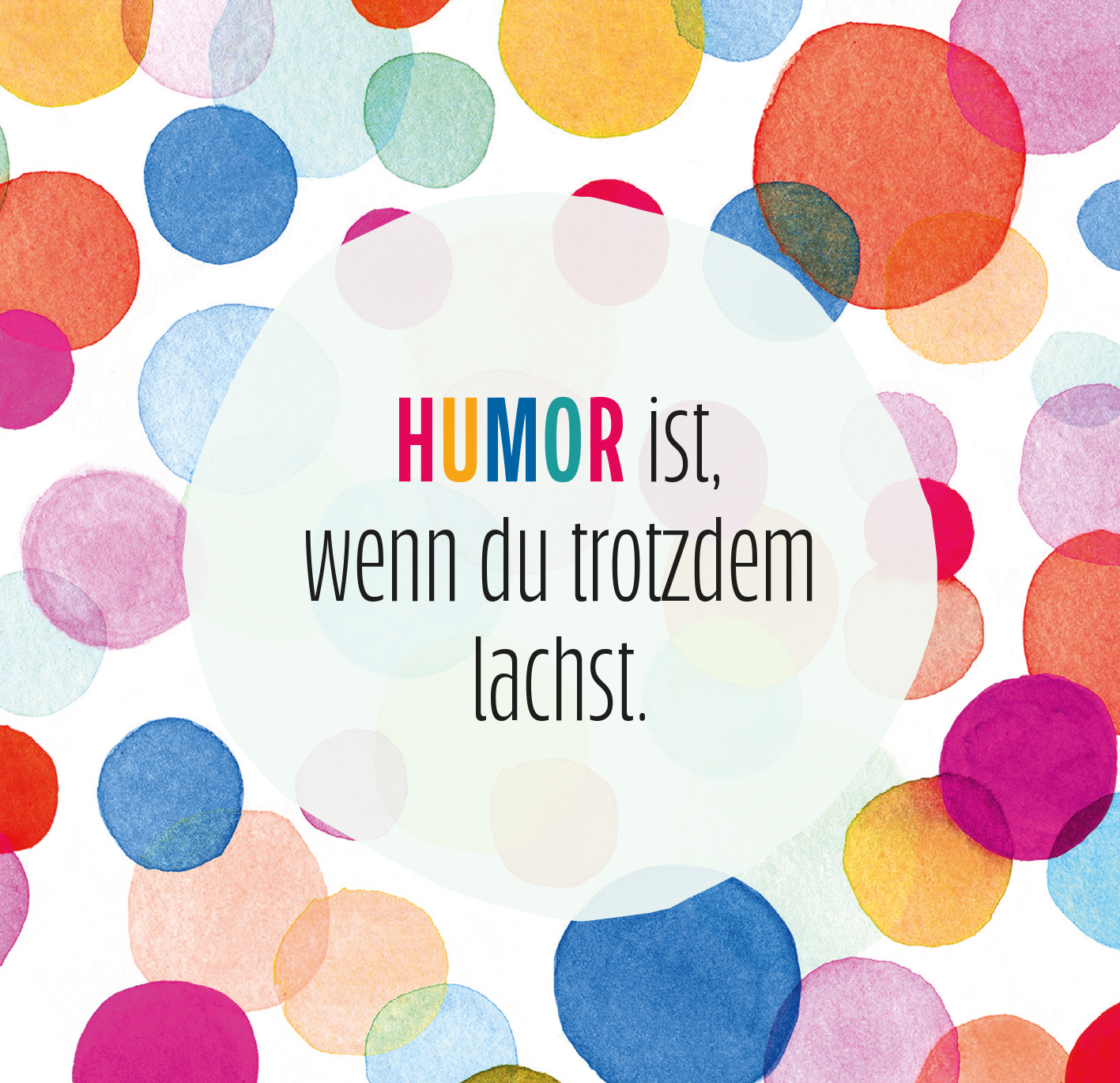 Gezeigt wird eine Innen- oder Zusatzansicht von „Auf die Plätze, glücklich, los!“. Der Hintergrund besteht aus bunten, kreisförmigen, aquarellierten Punkten in verschiedenen Farben wie Rot, Blau, Gelb und Rosa. Im Mittelpunkt steht ein runder, weißer Bereich mit der zentralen Aussage: „HUMOR ist, wenn du trotzdem lachst.“ Die Typografie ist verspielt, wobei das Wort „HUMOR“ farbig hervorgehoben ist, während der restliche Text in klarer, schwarzer Schrift gehalten ist.