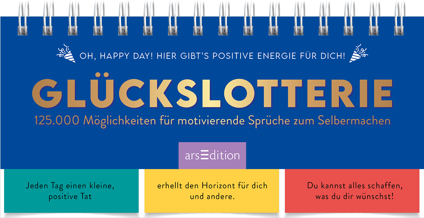 Das Buchcover zeigt einen kräftig blauen Hintergrund mit dem Titel „GLÜCKSLOTTERIE“ in großformatiger, goldener Schrift, die eine positive Atmosphäre vermittelt. Unter dem Titel steht die Unterzeile „125.000 Möglichkeiten für motivierende Sprüche zum Selbermachen“ in kleinerer, weißer Schrift. Am unteren Rand befinden sich drei farbige Kästen mit ermutigenden Aussagen in gelb, rot und grün. Ganz unten mittig steht der Logoschriftzug von arsEdition.