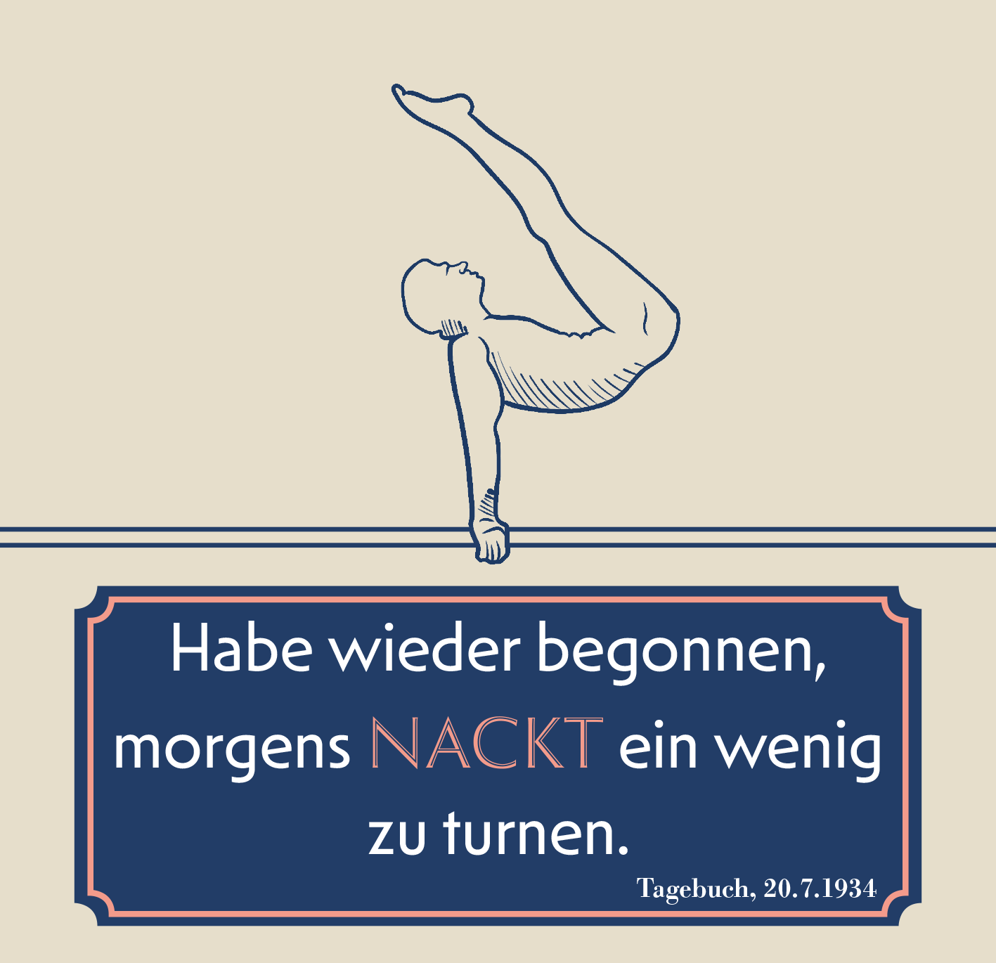 Gezeigt wird eine Innen- oder Zusatzansicht von „Das Glück kommt zu denen, die es erwarten“. Die Abbildung zeigt eine stilisierte Ergänzung mit einer graublauen Illustration eines turnenden Menschen auf beigem Hintergrund. Darunter befindet sich ein Zitat in großer, roter Schrift, das hervorgehoben ist, sowie eine kleinere, braune Schrift mit dem Datum „Tagebuch, 20.7.1934“. Die Farbgebung ist harmonisch und ansprechend, während die Typografie sanft wirkt.