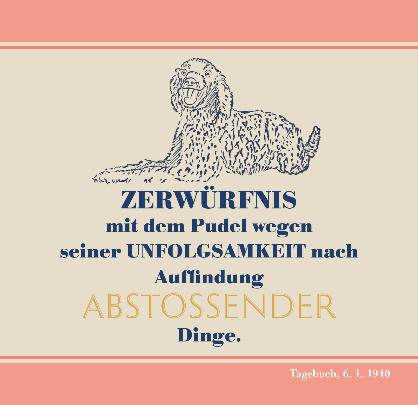 Gezeigt wird eine Innen- oder Zusatzansicht von „Das Glück kommt zu denen, die es erwarten“. Auf einem sanften, hellen Hintergrund liegt eine Illustration eines Poodles in braunen und beigen Farbtönen. Darüber steht der Text „ZERWÜRFNIS mit dem Pudel wegen seiner UNFOLGSAMKEIT“ in einer Kombination aus großen, blauen und goldenen Buchstaben. Die Typografie wirkt verspielt und kontrastreich, während der untere Bereich den Hinweis „ABSTOSSENDER Dinge.“ in einer eleganten...