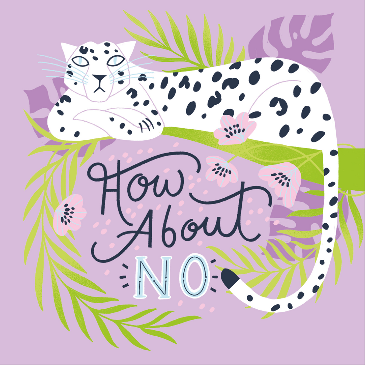 Gezeigt wird eine Innen- oder Zusatzansicht von „I love to sparkle – Be wild“. Die Illustration zeigt einen entspannten weißen Leoparden auf einem grünen Ast, umgeben von bunten Pflanzenelementen in verschiedenen Grüntönen und zarten rosa Blumen. Der Hintergrund ist in einem sanften Lila gehalten. Die zentrale Schrift „How About NO“ kombiniert verschiedene Schriftarten und Farben, wobei „NO“ in hellblau hervorgehoben ist. Die künstlerische Gestaltung vermittelt eine...