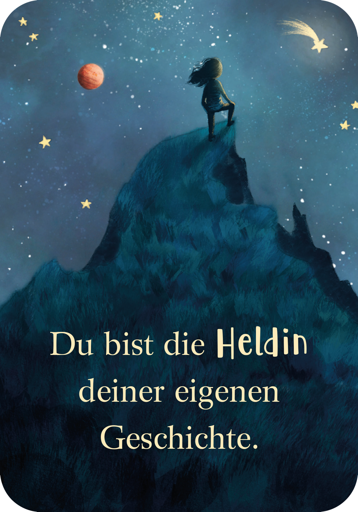 Gezeigt wird eine Innen- oder Zusatzansicht von „Mutmachkarten für ein wundervolles Mädchen wie dich“. Die Karte zeigt ein bezauberndes, nächtliches Landschaftsbild mit einem stilisierten Mädchen auf einem hohen Hügel. Der Hintergrund ist in sanften Blautönen gehalten, die durch leuchtende Sterne und einen roten Planeten akzentuiert werden. In goldenen, geschwungenen Buchstaben steht der inspirierende Text: „Du bist die Heldin deiner eigenen Geschichte.“ Die Schriftart vermittelt...