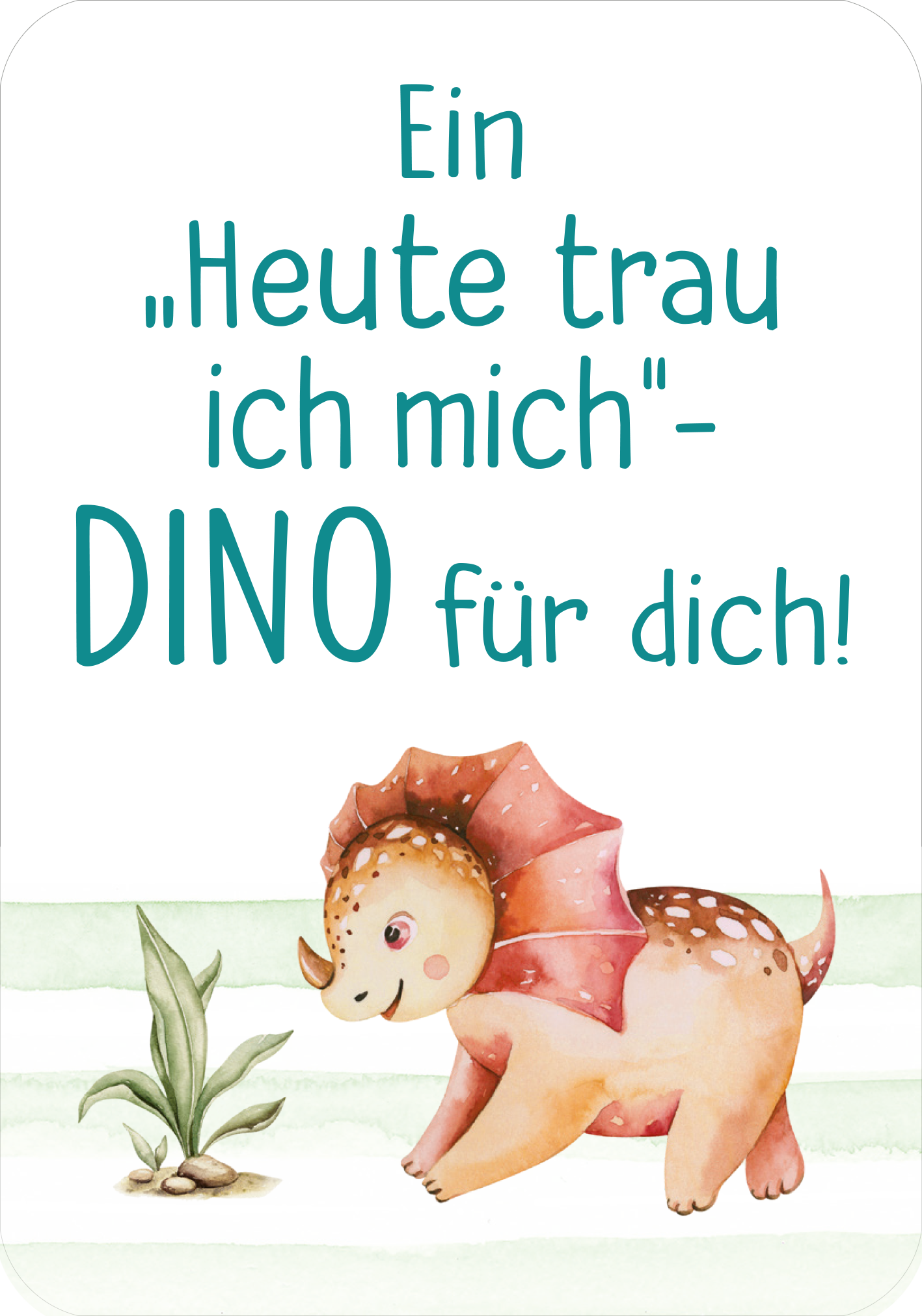 Gezeigt wird eine Innen- oder Zusatzansicht von „Mutmachkarten – Dino (Aquarelloptik)“. Die Karte zeigt einen niedlichen, aquarellierten Dino in sanften Farbtönen, hauptsächlich in Rosa und Gelb. Der Dino steht auf einer grünen Fläche, flankiert von stilisierten Pflanzen. Der Text in klarer, dunkeltürkisfarbener Schrift lautet: „Ein ‚Heute traue ich mich‘-DINO für dich!“ und hebt sich gut vom Hintergrund ab, was die Lesbarkeit unterstützt.
