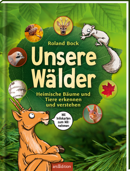 Auf dem Buchcover von „Unsere Wälder“ von Roland Bock dominieren kräftige Grüntöne, die eine natürliche Umgebung symbolisieren. Zentrale Elemente sind eine stilisierte Hirschfigur und mehrere kleine Tierillustrationen, die verschiedene Waldtiere darstellen. Der Titel ist in großen, freundlichen Buchstaben geschrieben und hebt sich kontrastreich ab. Unten links befindet sich ein Hinweis „Mit Infokarten zum Mitnehmen“. Ganz unten mittig steht der Logoschriftzug von arsEdition.