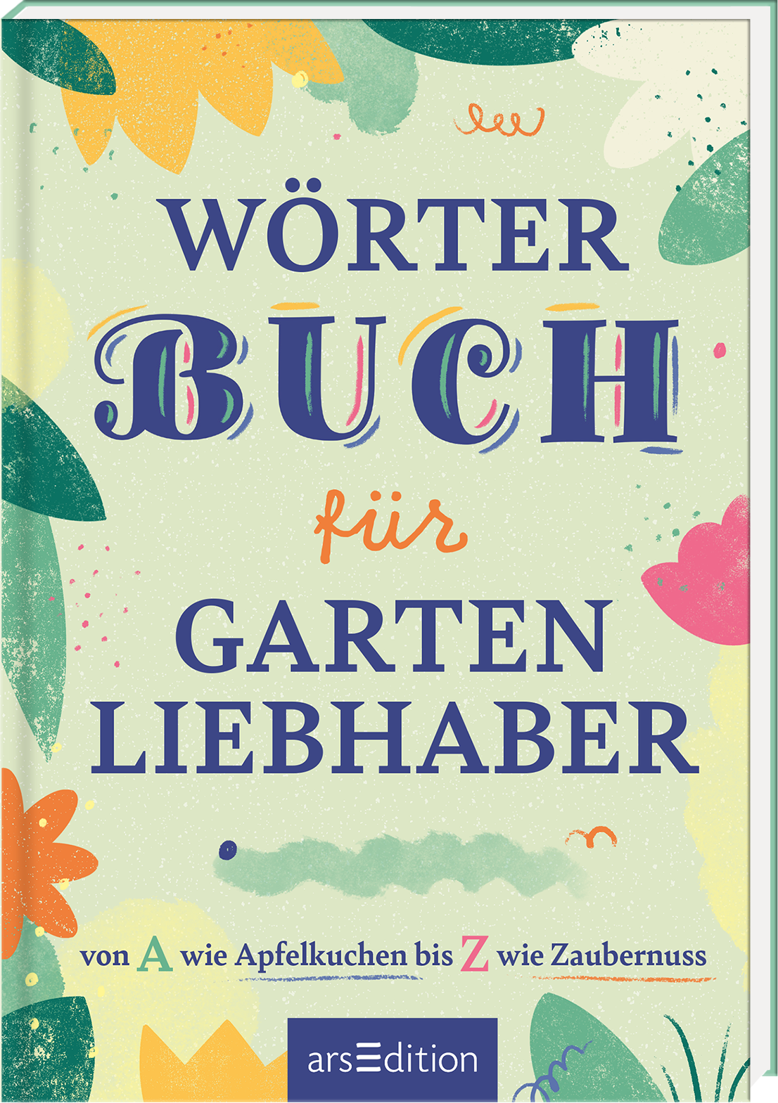 Das Buchcover zeigt auf einem sanft grünen Hintergrund den Titel „Wörter Buch für Garten Liebhaber“ in verspielter Typografie. Der Titel „Buch“ hebt sich durch große, bunte Buchstaben hervor, während der Untertitel „von A wie Apfelkuchen bis Z wie Zaubernuss“ schlicht und in kleinerer Schriftgröße dargestellt ist. Umrahmt wird der Text von floralen Illustrationen in lebendigen Farben wie Pink, Gelb und Türkis, die eine fröhliche, einladende Atmosphäre schaffen. Ganz unten...