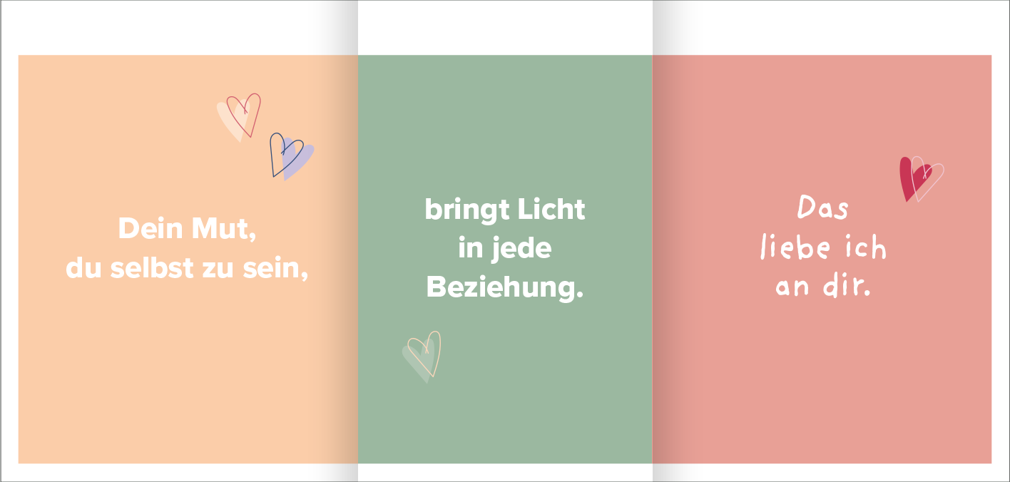 Gezeigt wird eine Innen- oder Zusatzansicht von „Liebeslotterie“. Die Gestaltung umfasst drei Farbflächen in sanften Tönen: ein zartes Orange auf der linken Seite, ein beruhigendes Grün in der Mitte und ein warmes Rot auf der rechten Seite. Darin sind unterschiedliche Schriftzüge platziert: In einer verspielten Schrift steht auf dem Orange „Dein Mut, du selbst zu sein,“; im Grünen „bringt Licht in jede Beziehung.“ und im Roten „Das liebe ich an dir.“. Kleine, herzförmige...