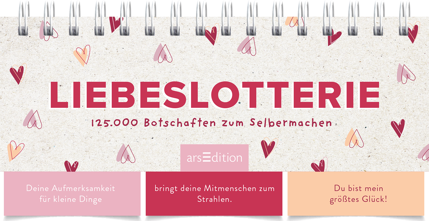 Das Buchcover zeigt den Titel „LIEBESLOTTERIE“ in kräftigen roten Buchstaben, umgeben von zarten, liebevoll gezeichneten Herzen in verschiedenen Rosa- und Rottönen. Darunter steht in kleinerer Schrift „125.000 Botschaften zum Selbermachen“. Die Atmosphäre ist verspielt und einladend, mit einem liebevollen Touch. In der unteren Reihe sind drei Textboxen in sanften Pastellfarben, die emotionale Botschaften kommunizieren. Ganz unten mittig steht der Logoschriftzug von arsEdition.