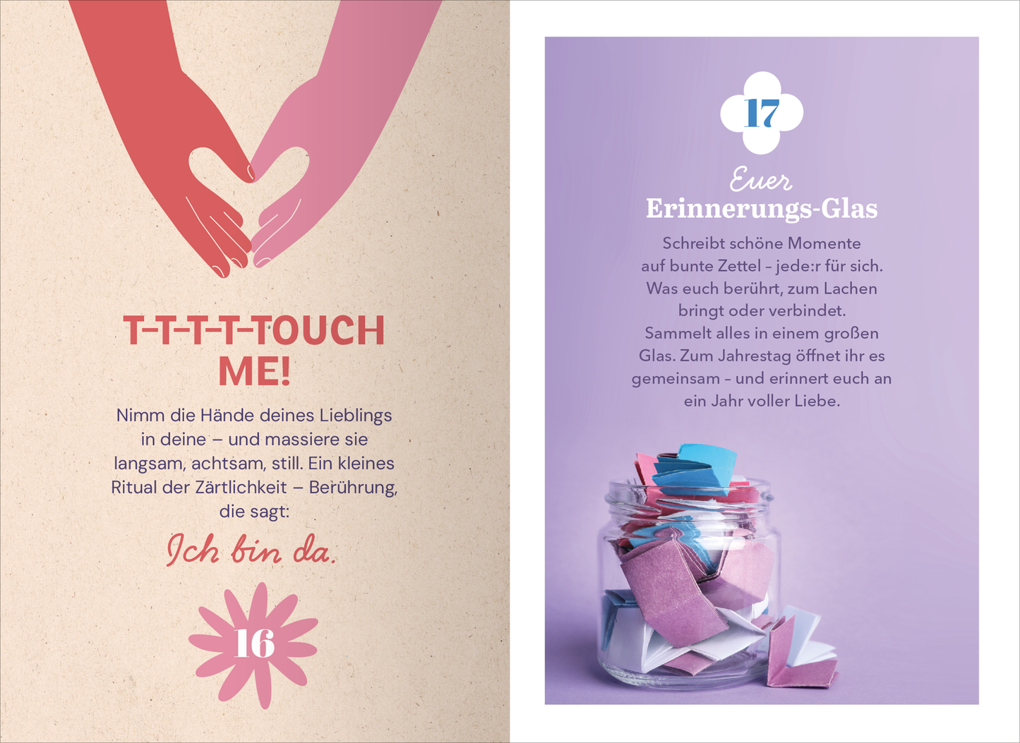 Gezeigt wird eine Innen- oder Zusatzansicht von „Ein Hoch auf uns und die Liebe“. Auf der linken Seite sind zwei stilisierte Hände in sanften Rottönen abgebildet, die ineinander greifen. Darunter steht in auffälliger, verspielter Typografie „T-T-T-T-Touch ME!“. Auf der rechten Seite hebt ein lila Hintergrund ein Glas mit bunten Zetteln hervor. Der Text in schlichter, klarer Schrift beschreibt eine Aktivität zum Sammeln schöner Erinnerungen. Die Farben sind harmonisch und erzeugen...